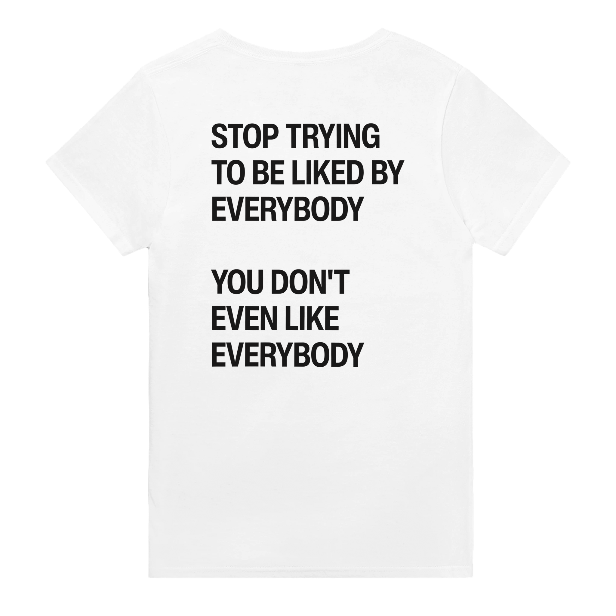 Stop trying to be liked by everybody you don't even like everybody – morsom t-skjorte med backprint fra Køddeklær