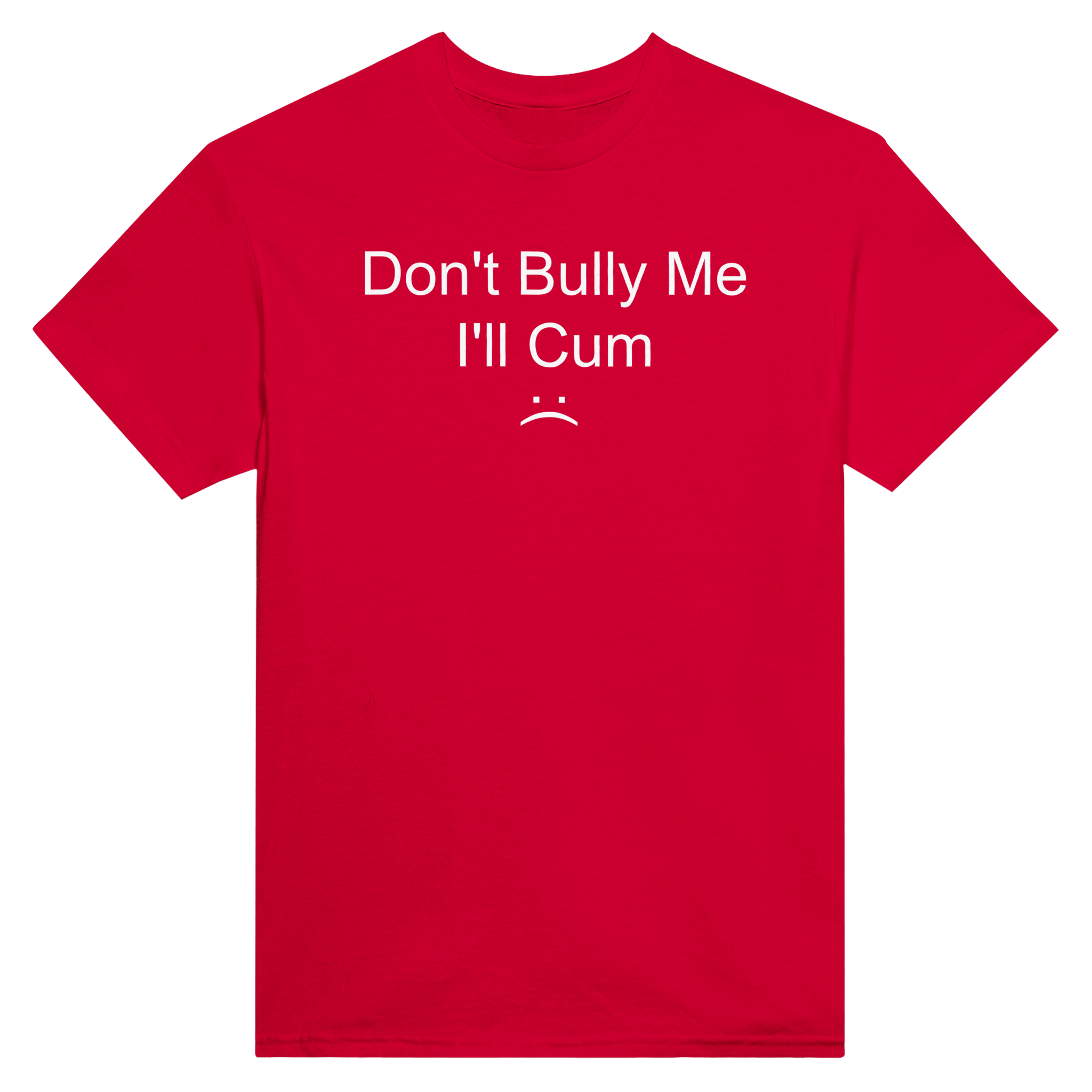 Don't bully me i'll cum – morsom t-skjorte fra Køddeklær