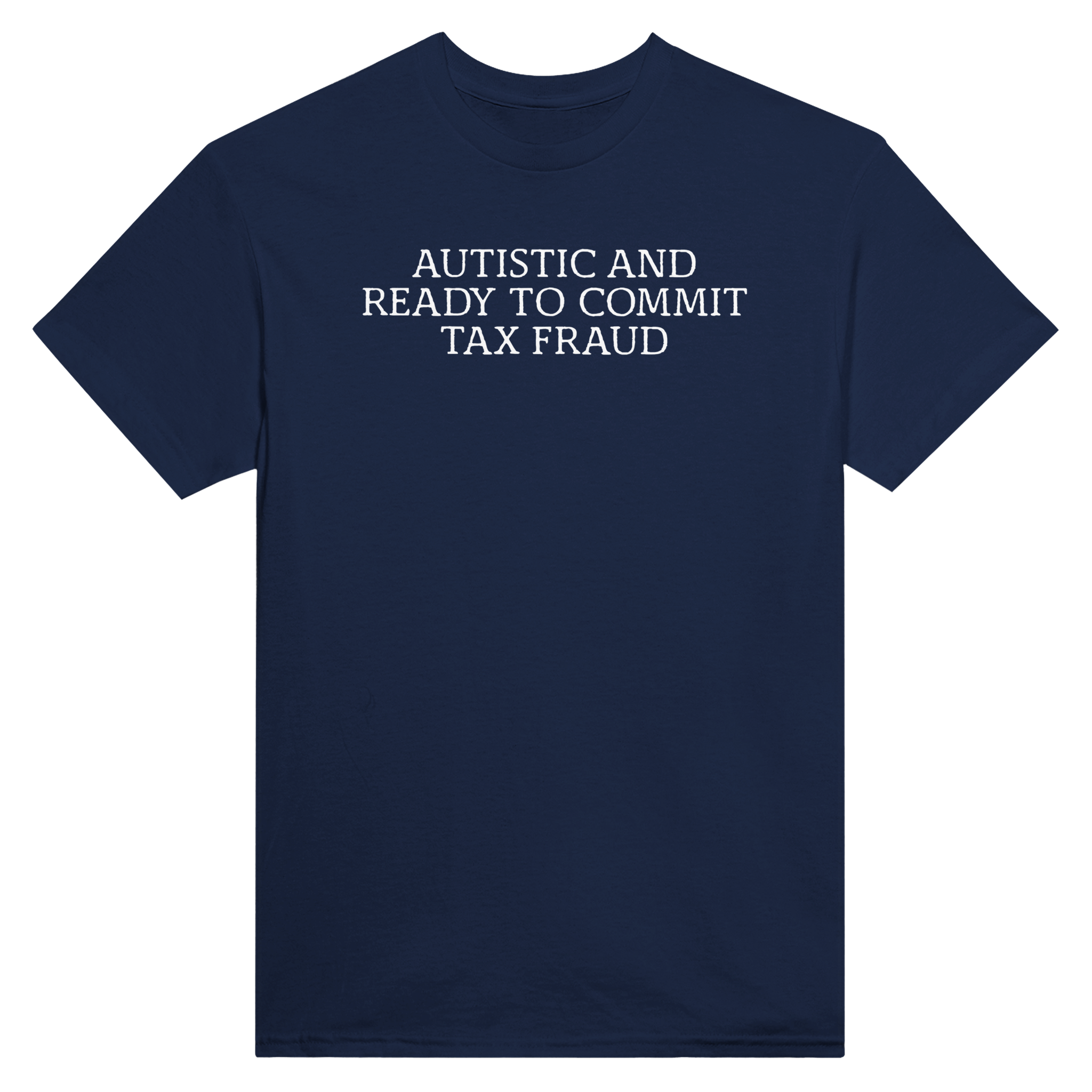 Autistic and ready to commit tax fraud – morsom t-skjorte fra Køddeklær