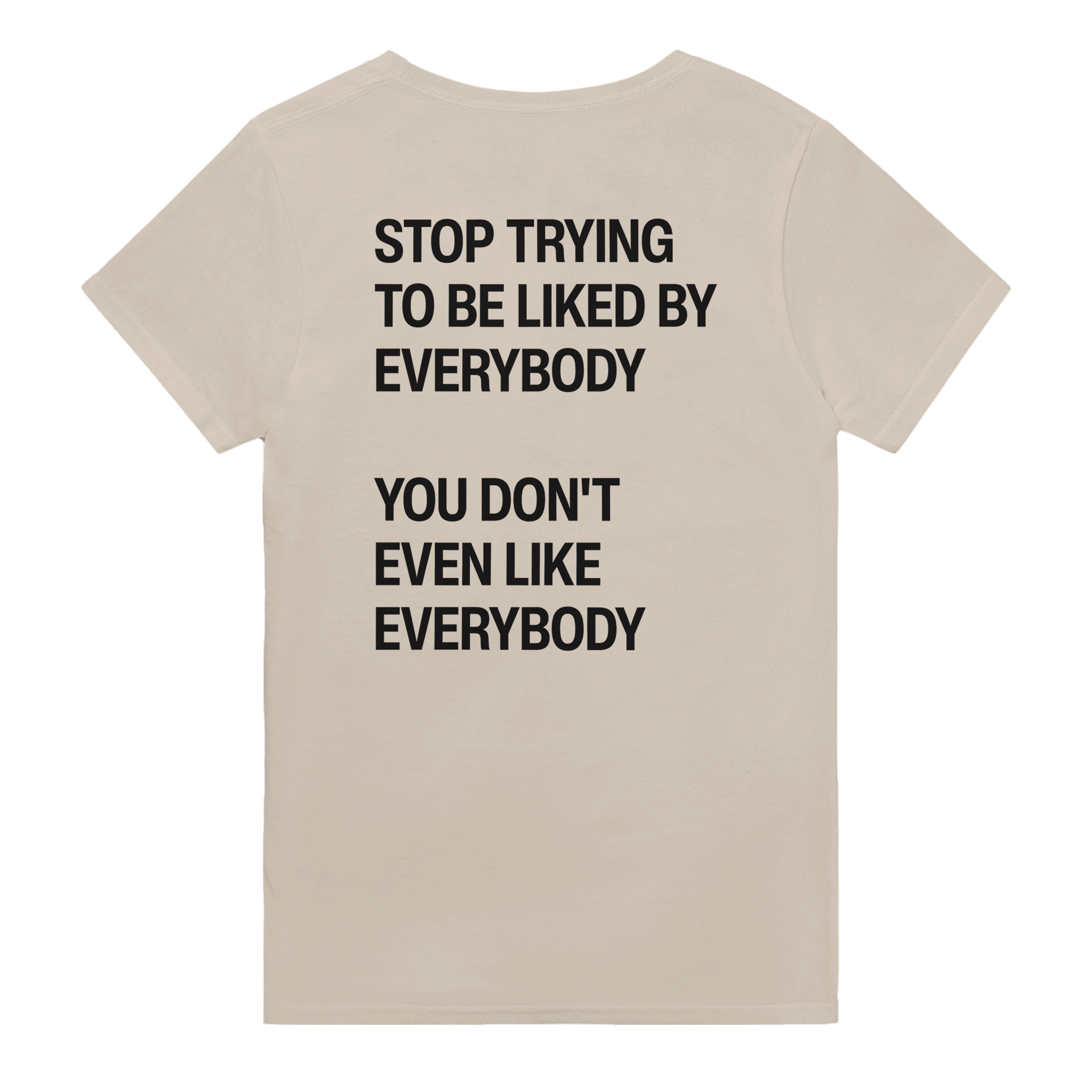Stop trying to be liked by everybody you don't even like everybody – morsom t-skjorte med backprint fra Køddeklær