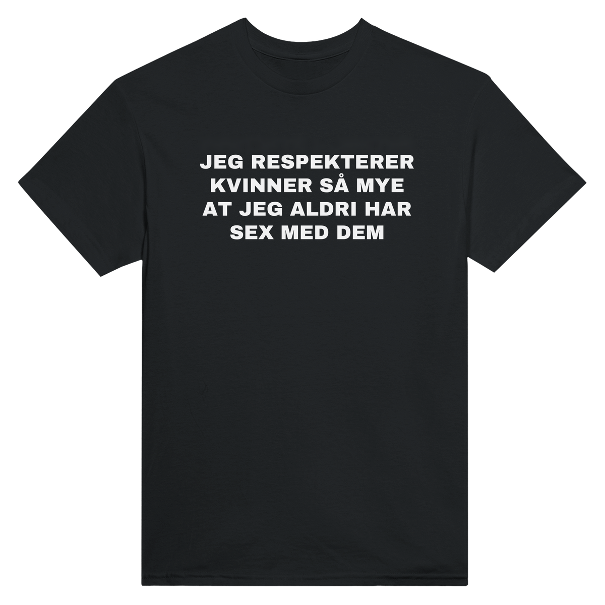 Jeg respekterer kvinner så mye at jeg aldri har sex med dem - t-skjorte – Black