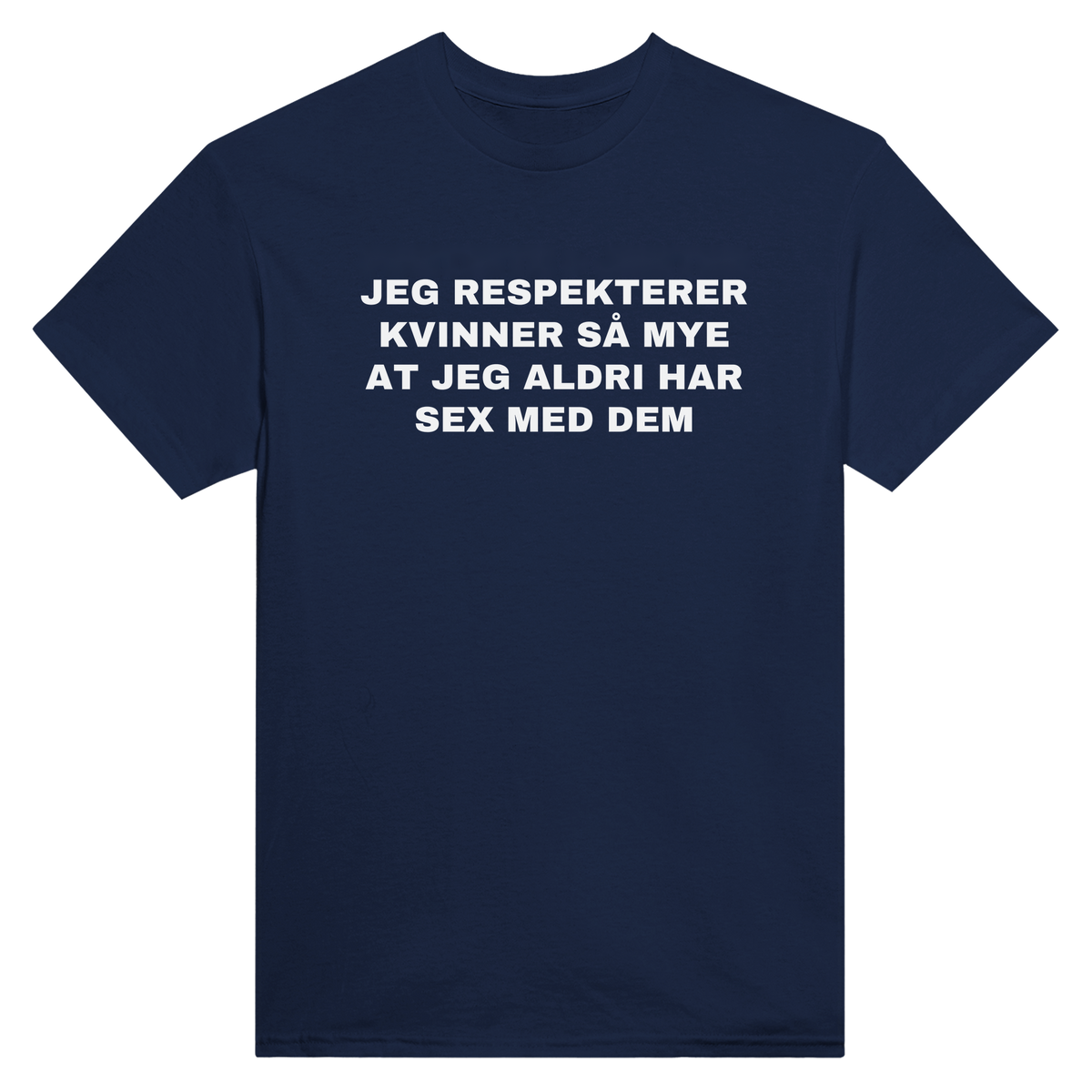 Jeg respekterer kvinner så mye at jeg aldri har sex med dem - t-skjorte – Navy