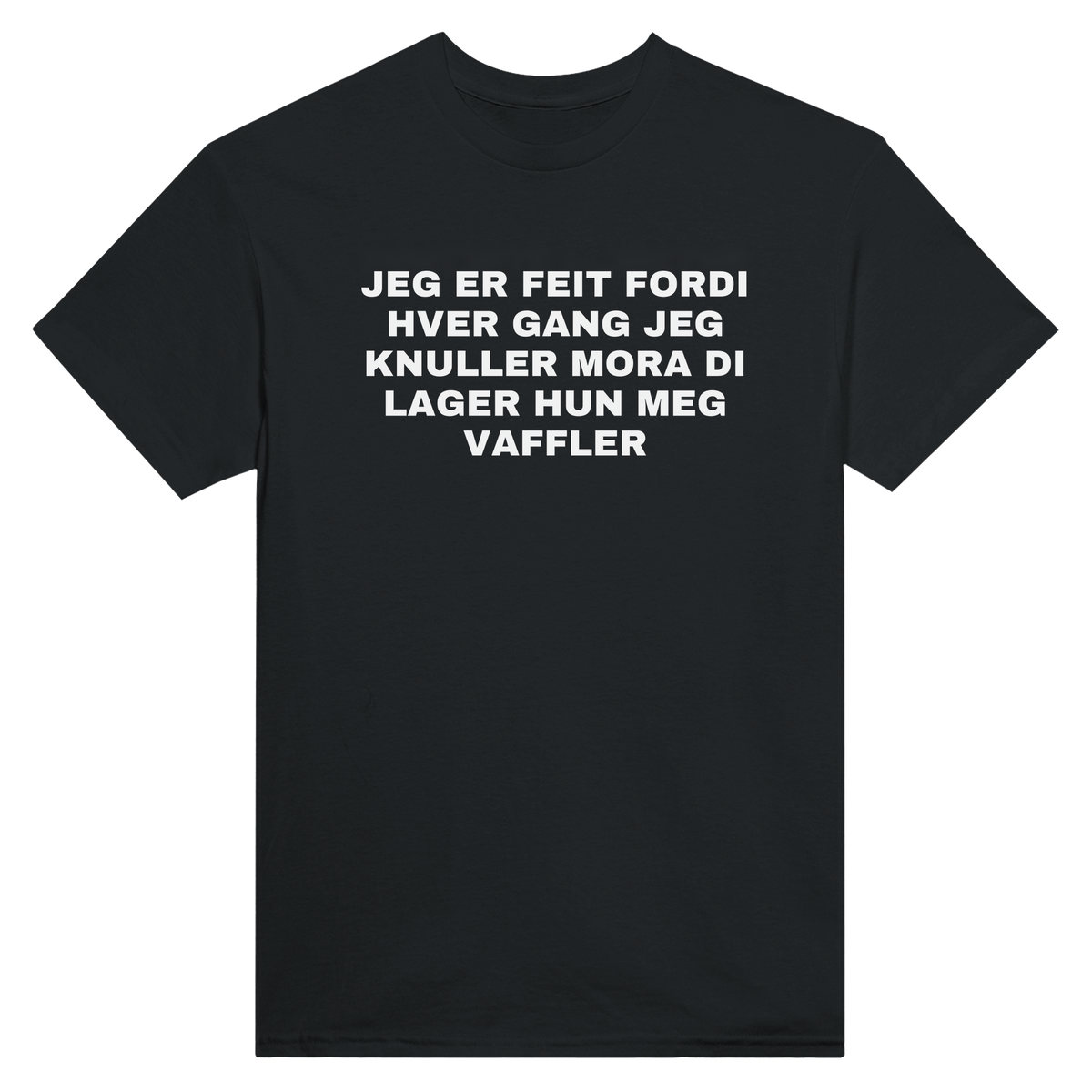 Jeg er feit fordi hver gang jeg knuller mora di lager hun meg vaffler - t-skjorte – Black