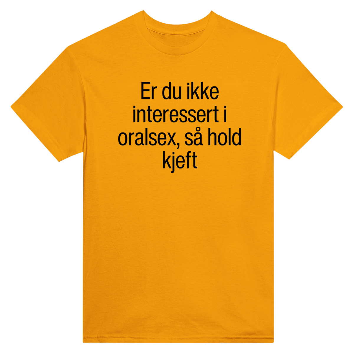 Er du ikke interessert i oralsex, så hold kjeft - t-skjorte – Gold