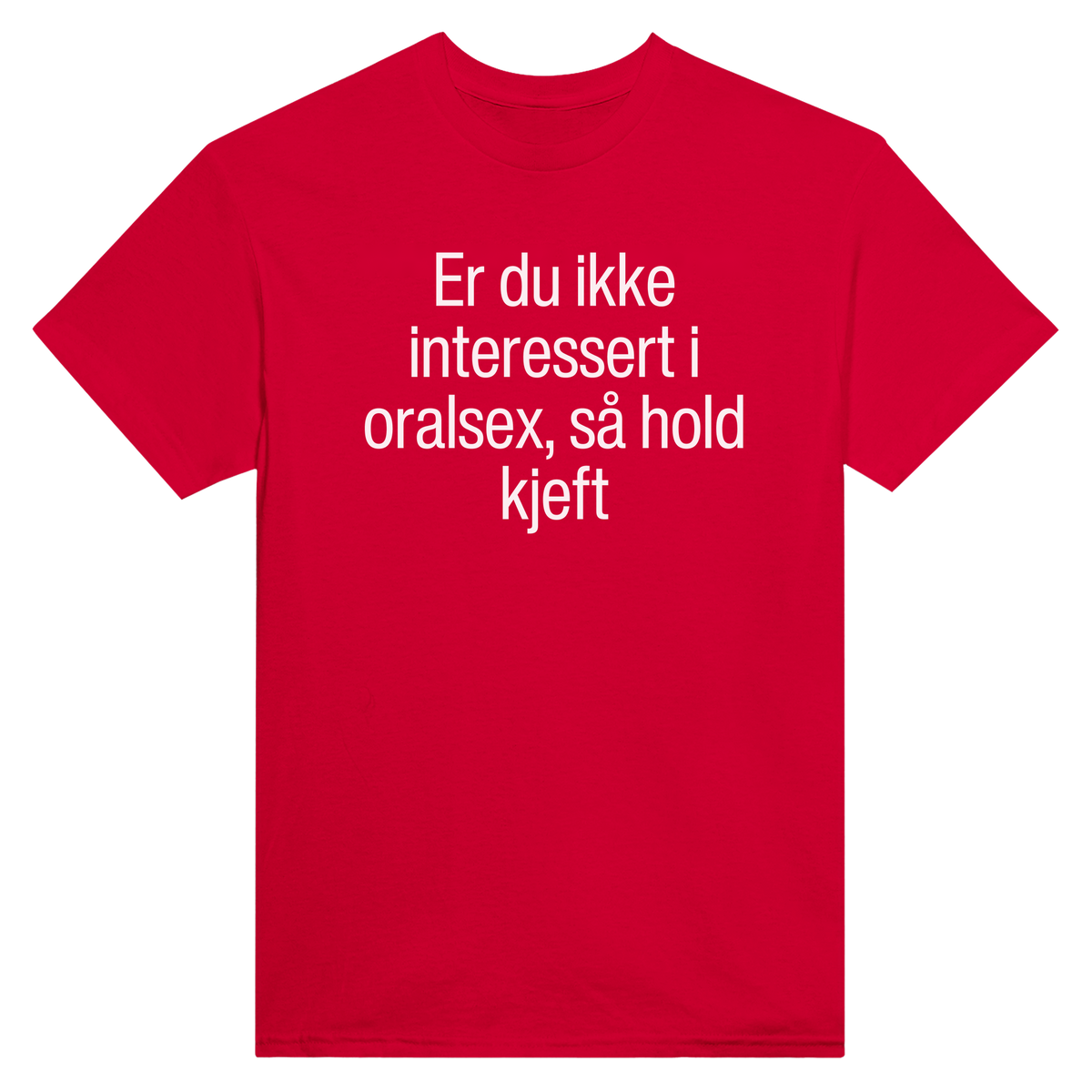 Er du ikke interessert i oralsex, så hold kjeft - t-skjorte – Red
