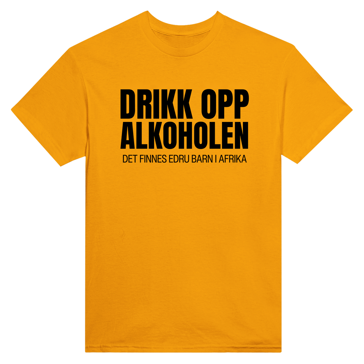 Drikk opp alkoholen det finnes edru barn i afrika - t-skjorte – Gold