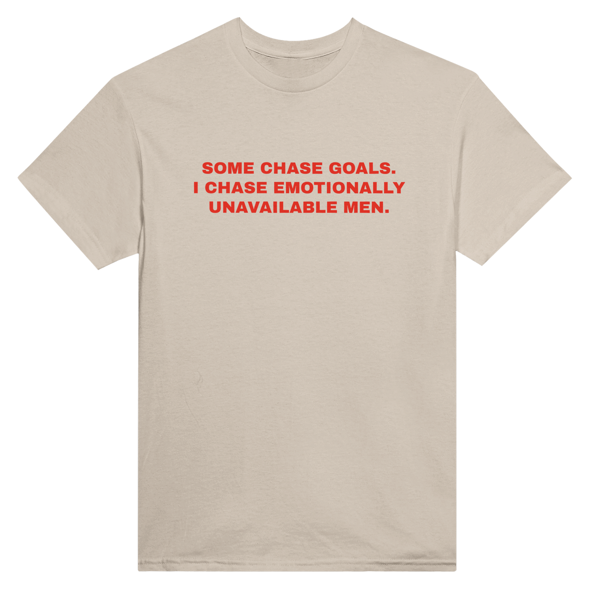 Some chase goals. I chase emotionally unavailable men. – morsom t-skjorte fra Køddeklær