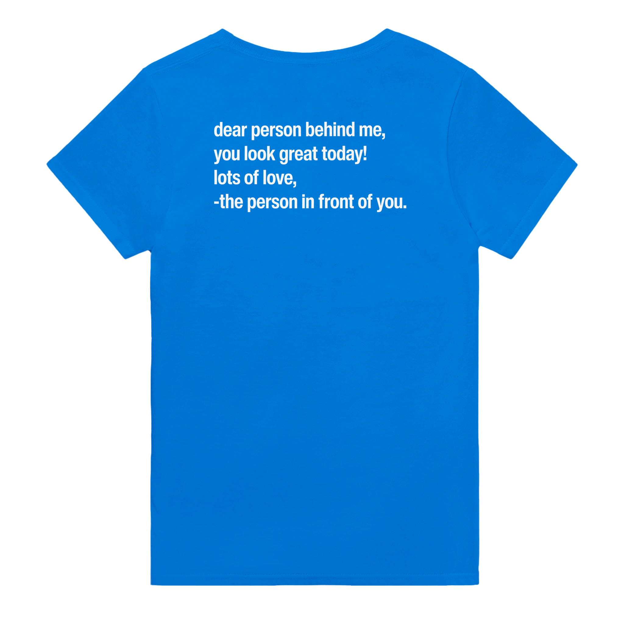 Dear person behind me, you look great today! lots of love, - the person in front of you. – morsom t-skjorte med backprint fra Køddeklær