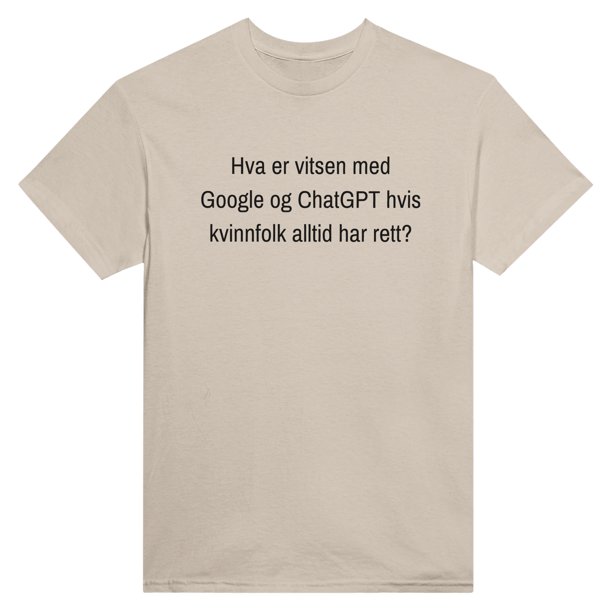 Hva er vitsen med Google og ChatGPT hvis kvinnfolk alltid har rett? – morsom t-skjorte med norsk humor fra Køddeklær