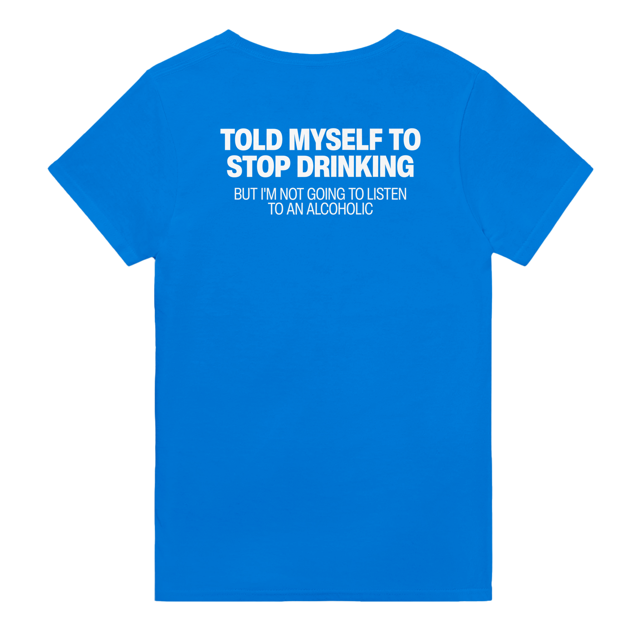 Told myself to stop drinking but i'm not going to listen to an alcoholic – morsom t-skjorte med backprint fra Køddeklær
