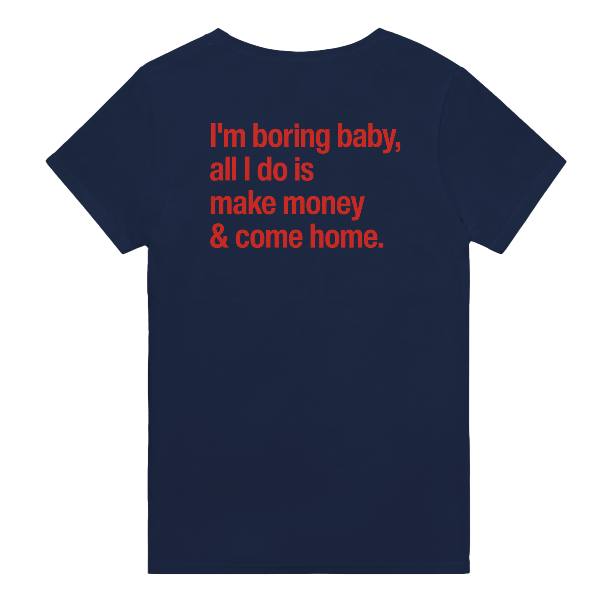 I'm boring baby, all i do is make money & come home – morsom t-skjorte med backprint fra Køddeklær