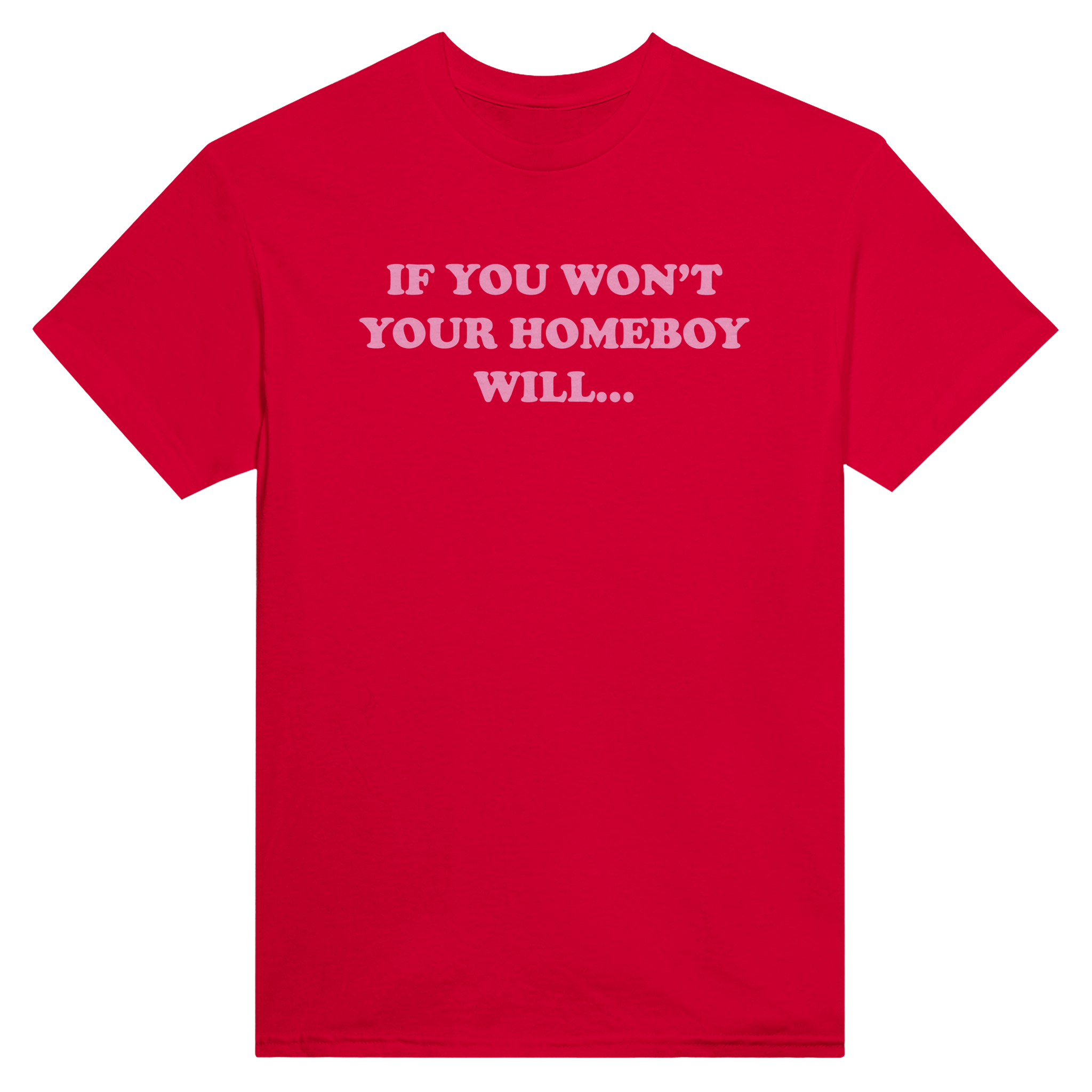 If you won't your homeboy will... – morsom t-skjorte fra Køddeklær