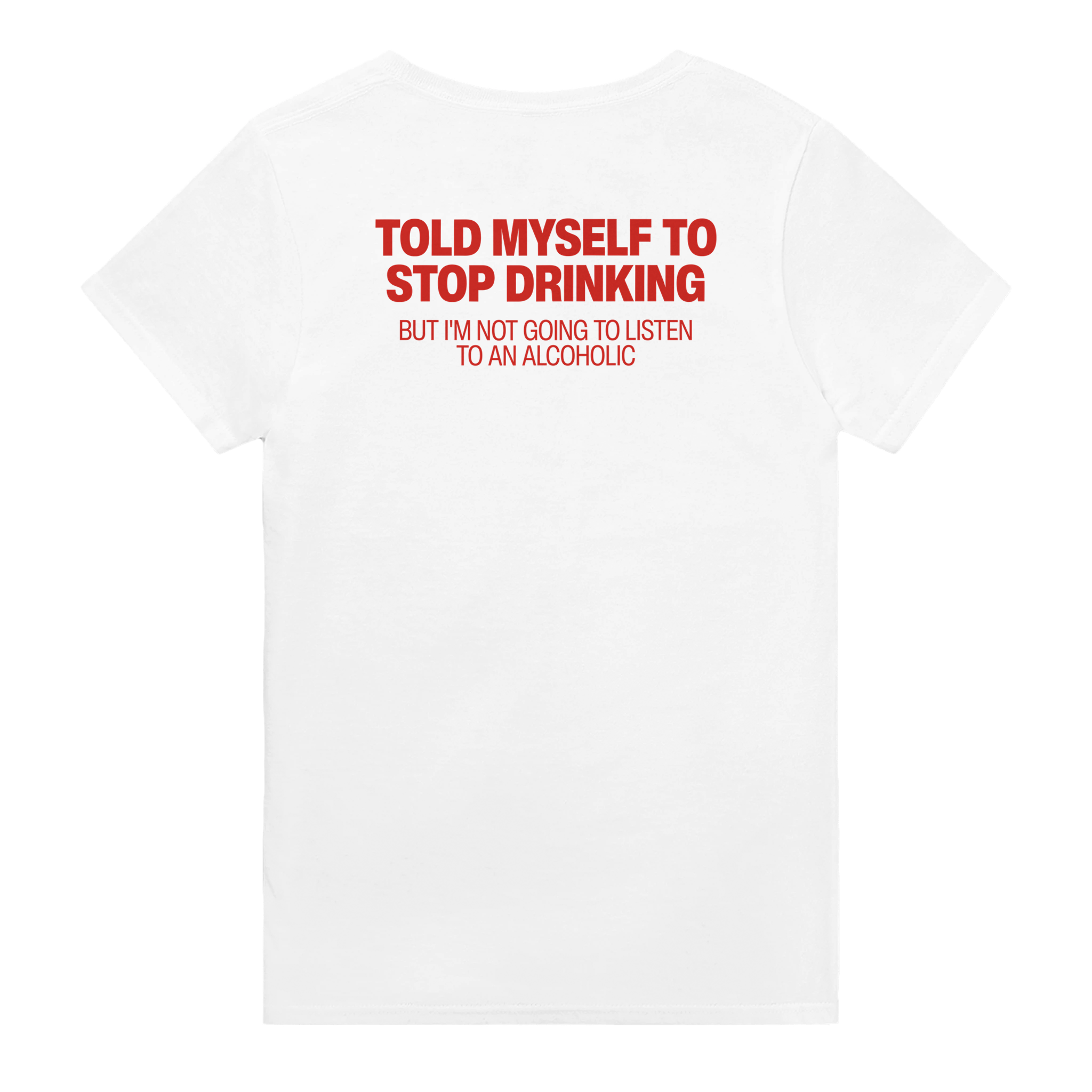 Told myself to stop drinking but i'm not going to listen to an alcoholic – morsom t-skjorte med backprint fra Køddeklær