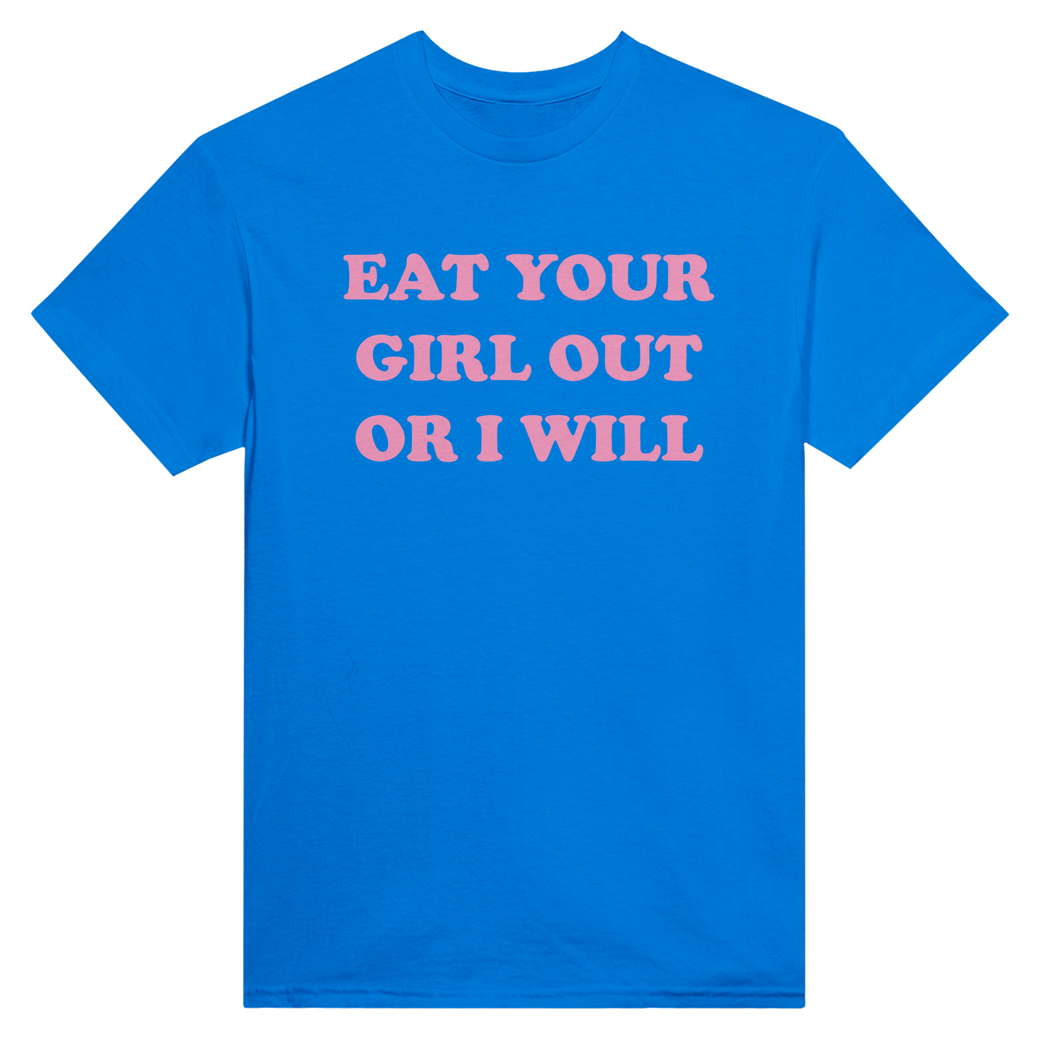Eat your girl out or i will – morsom t-skjorte fra Køddeklær