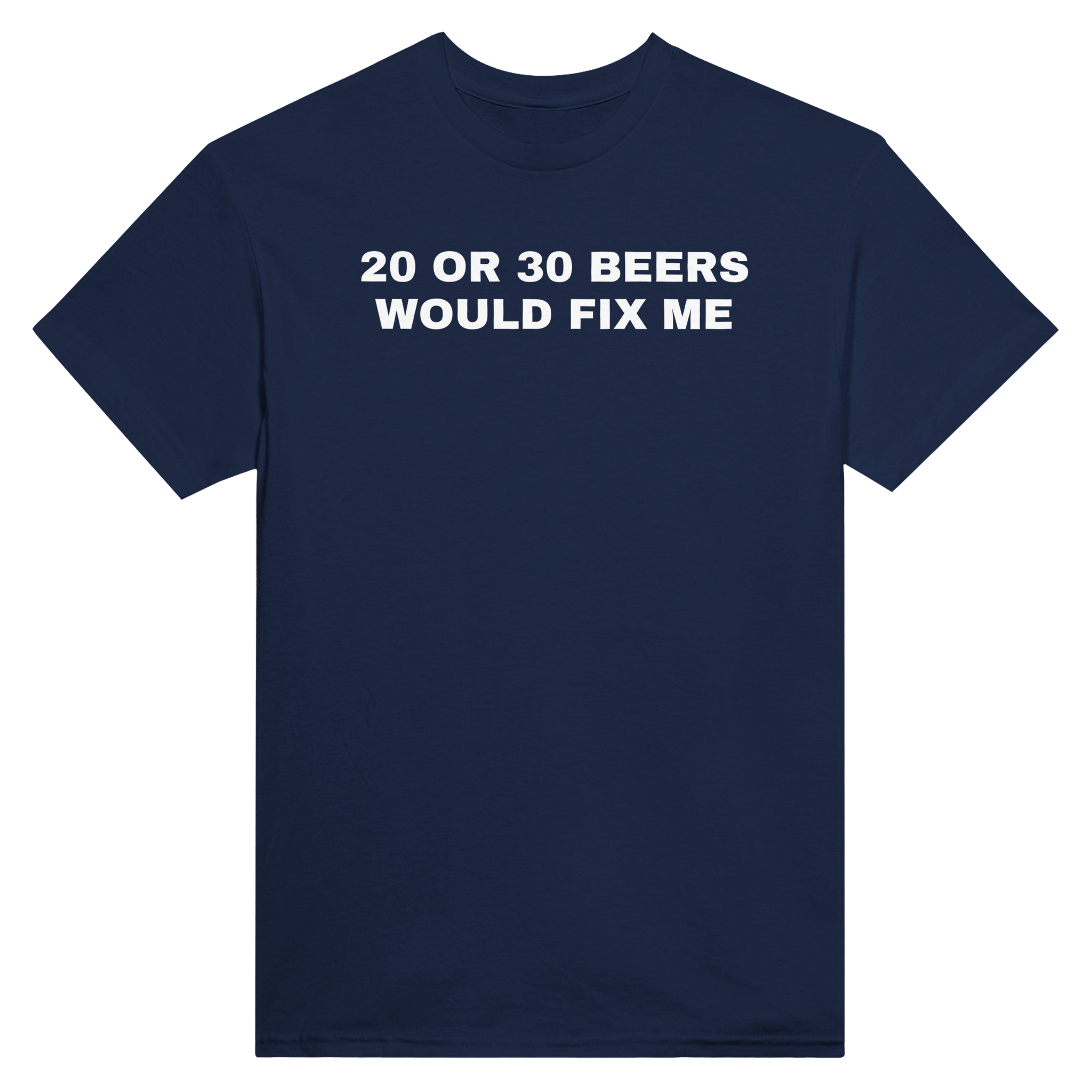20 or 30 beers would fix me – morsom t-skjorte fra Køddeklær