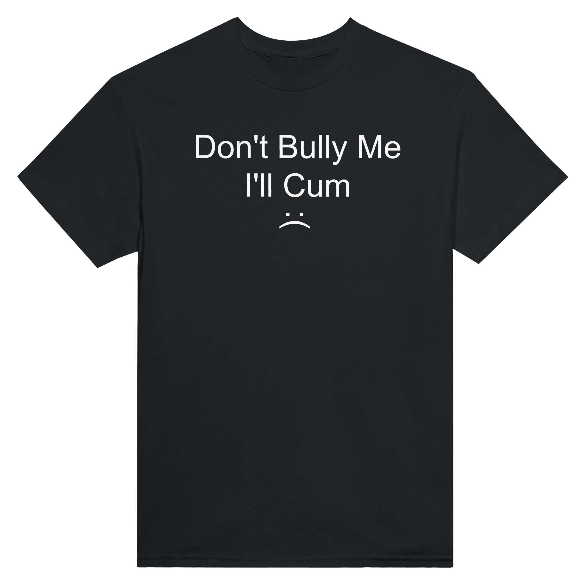 Don't bully me i'll cum – morsom t-skjorte fra Køddeklær