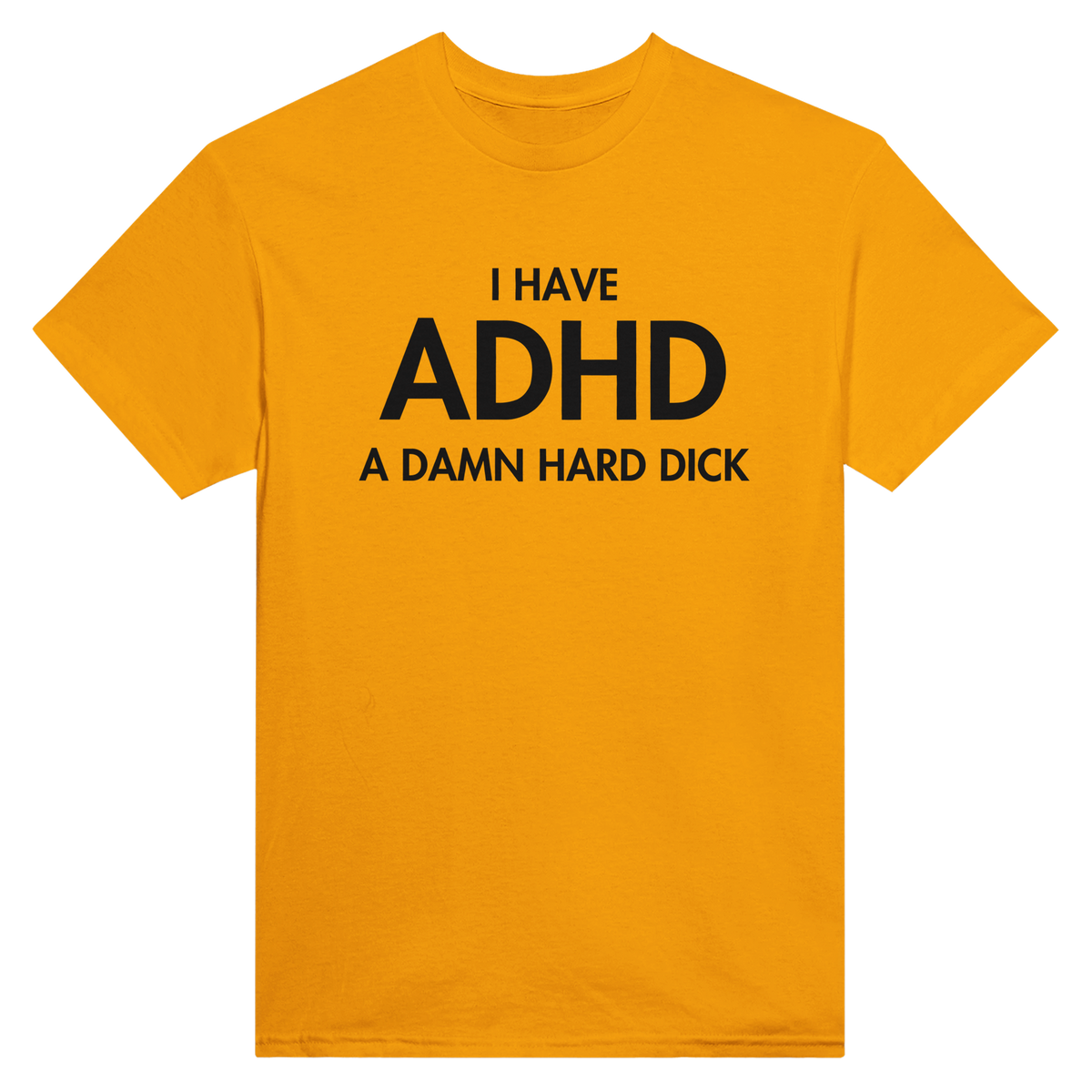 I have ADHD a damn hard dick – morsom t-skjorte fra Køddeklær