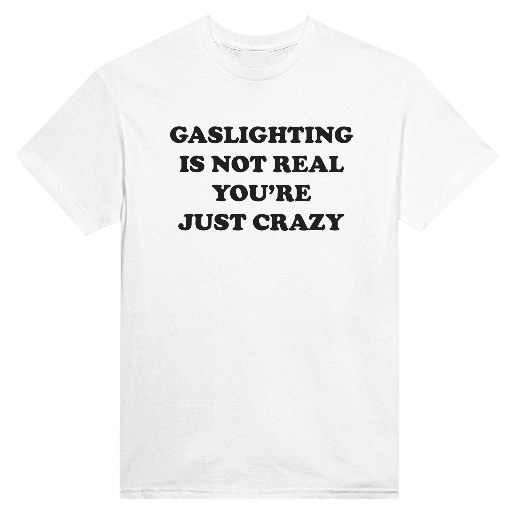 Gaslightning is not real you're just crazy – morsom t-skjorte fra Køddeklær