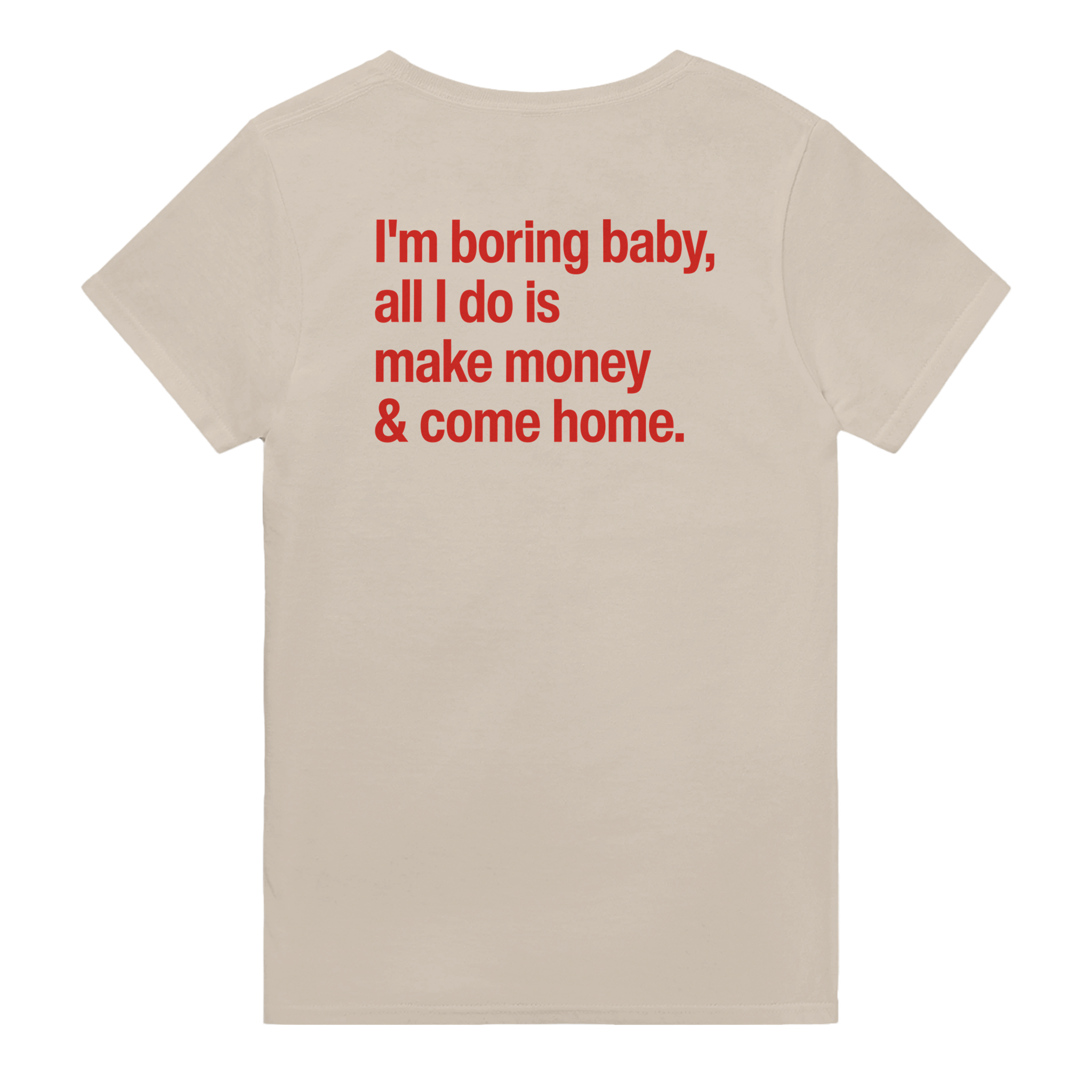 I'm boring baby, all i do is make money & come home – morsom t-skjorte med backprint fra Køddeklær