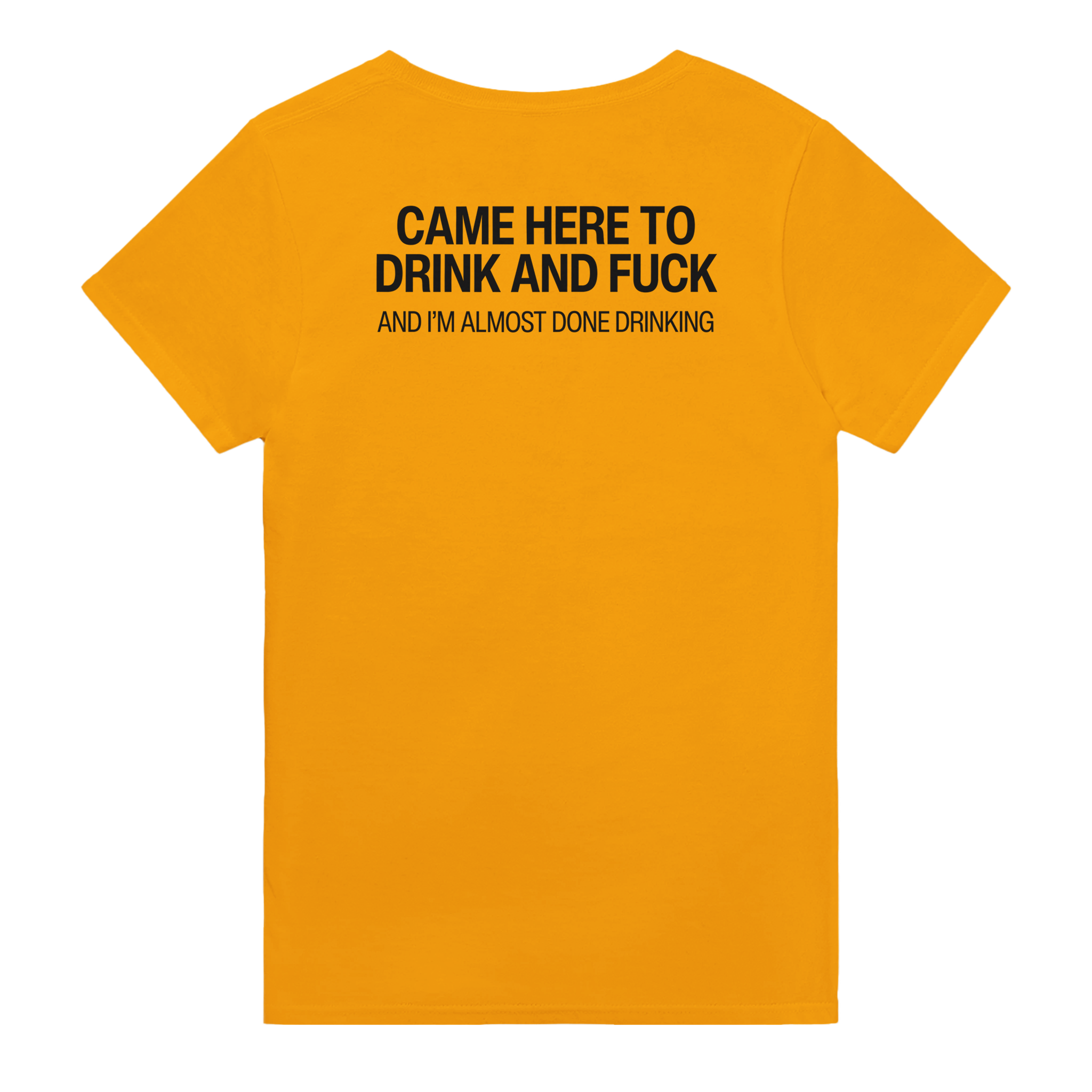 Came here to drink and fuck and i'm almost done drinking – morsom t-skjorte med backprint fra Køddeklær
