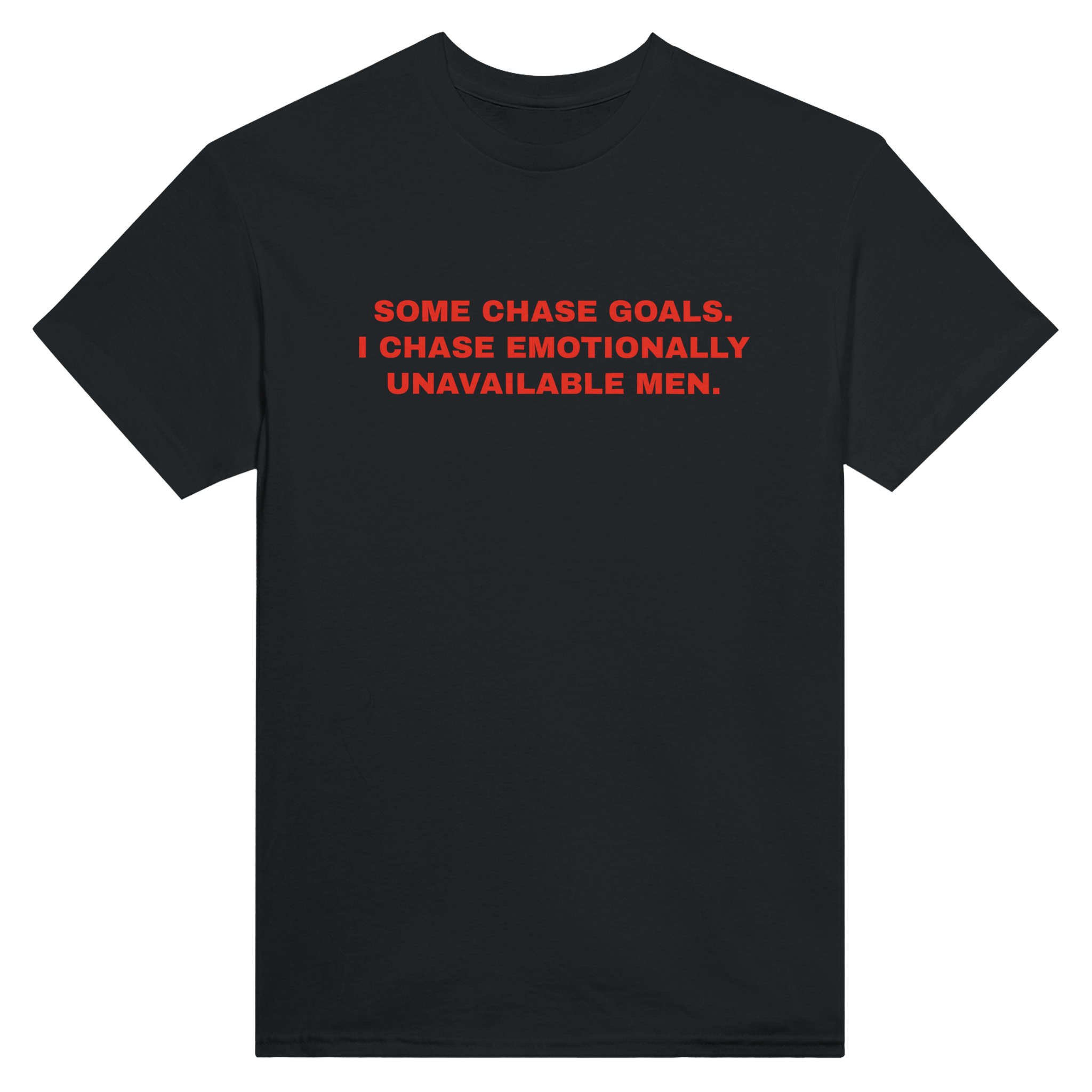 Some chase goals. I chase emotionally unavailable men. – morsom t-skjorte fra Køddeklær