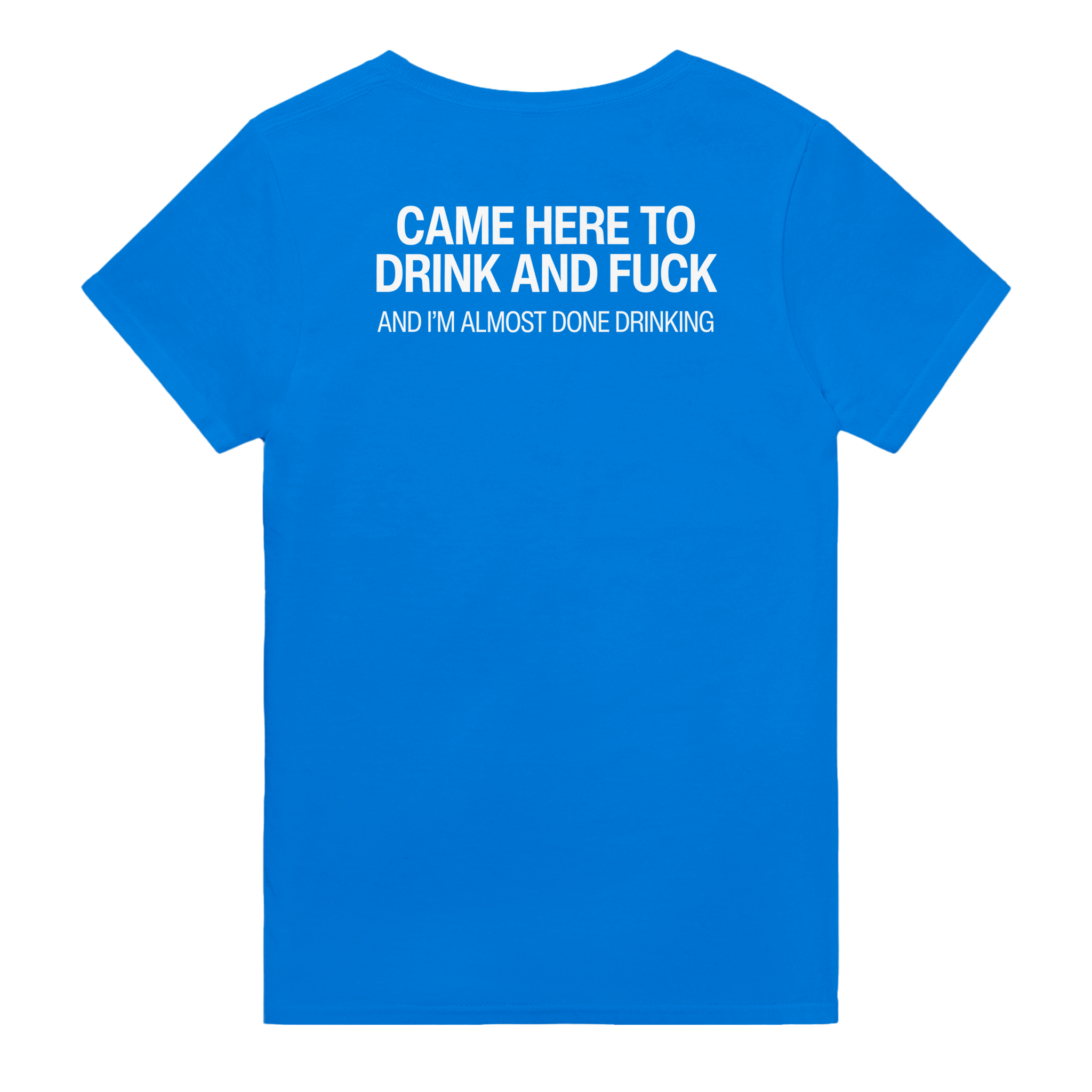Came here to drink and fuck and i'm almost done drinking – morsom t-skjorte med backprint fra Køddeklær