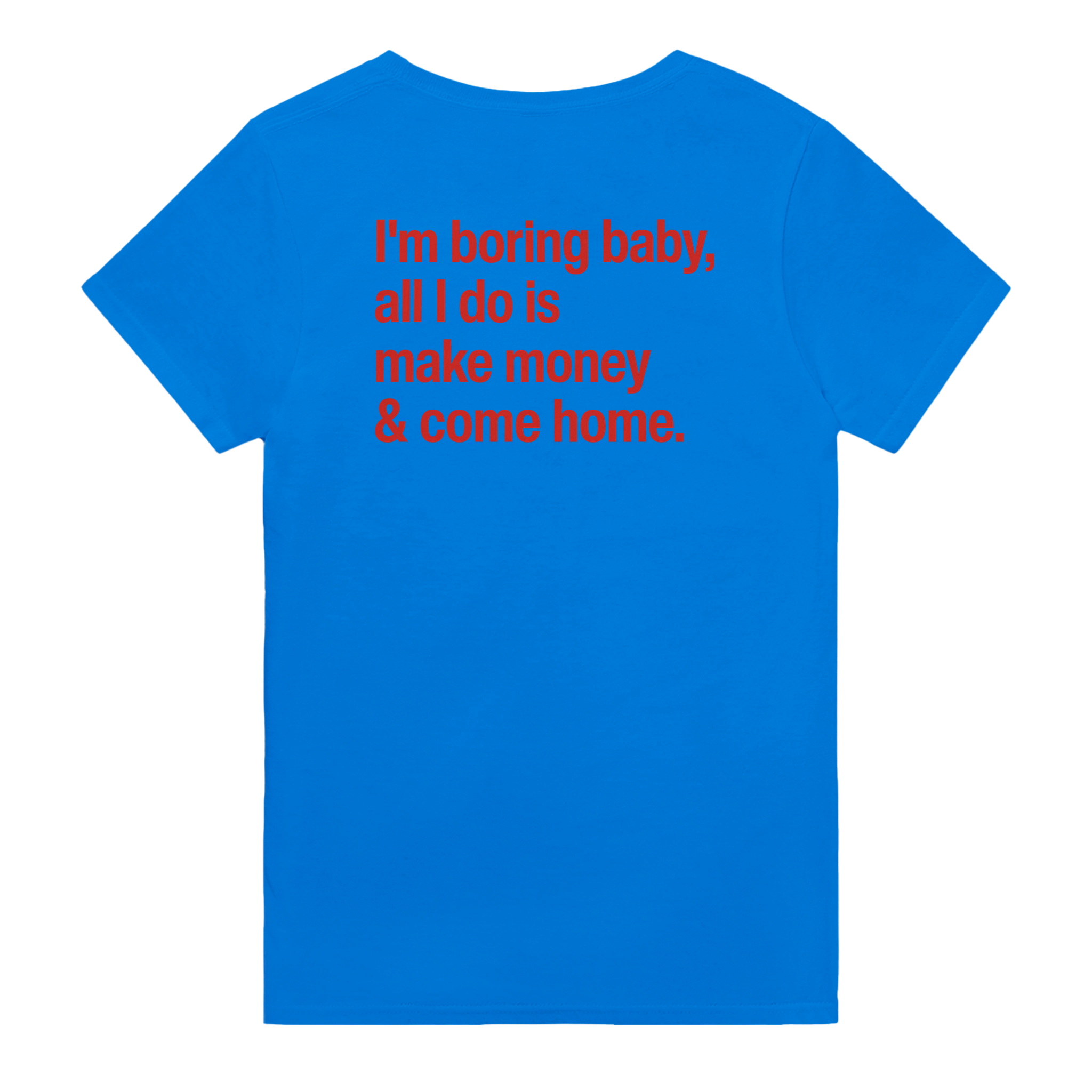 I'm boring baby, all i do is make money & come home – morsom t-skjorte med backprint fra Køddeklær