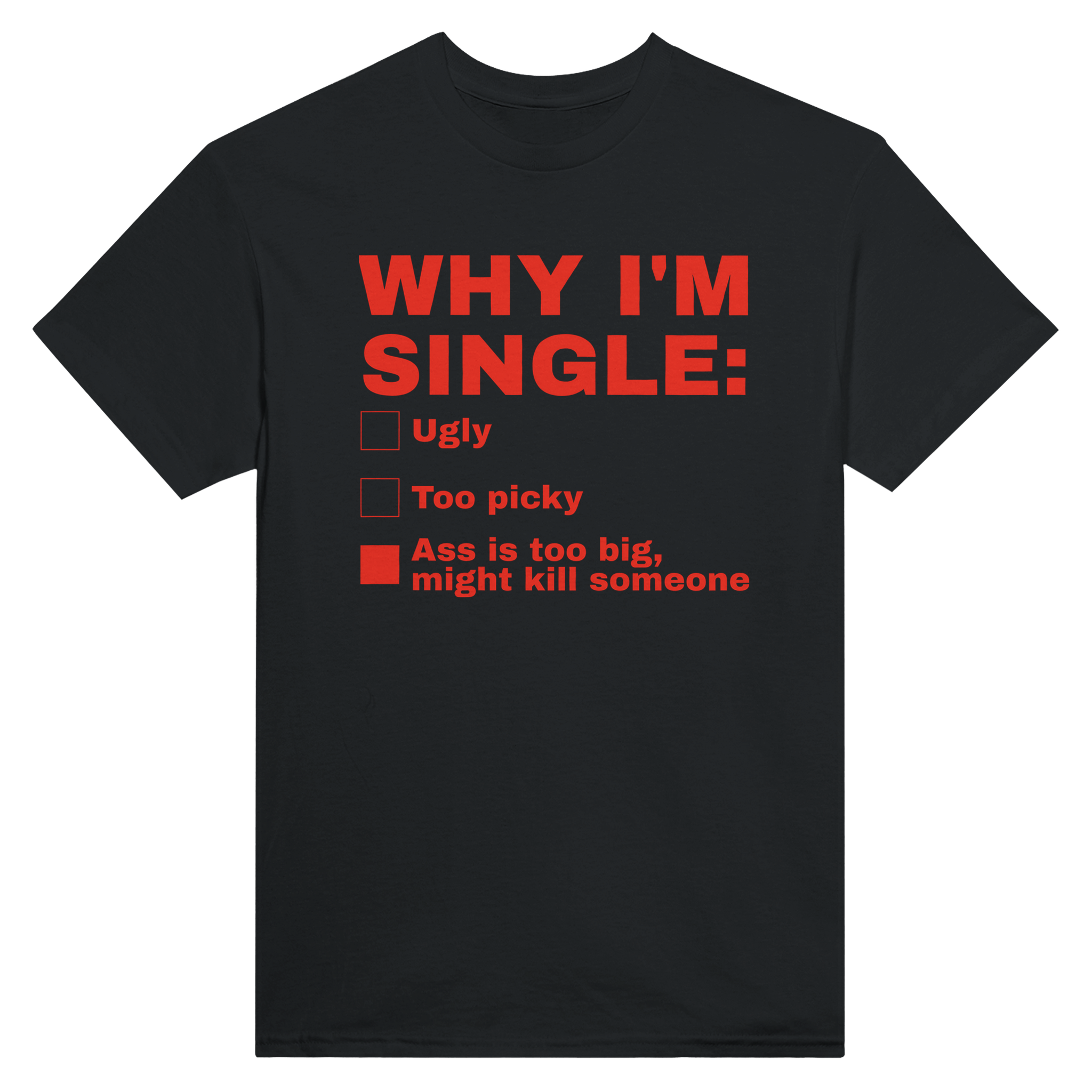 Why I'm single: ass is too big, might kill someone – morsom t-skjorte fra Køddeklær