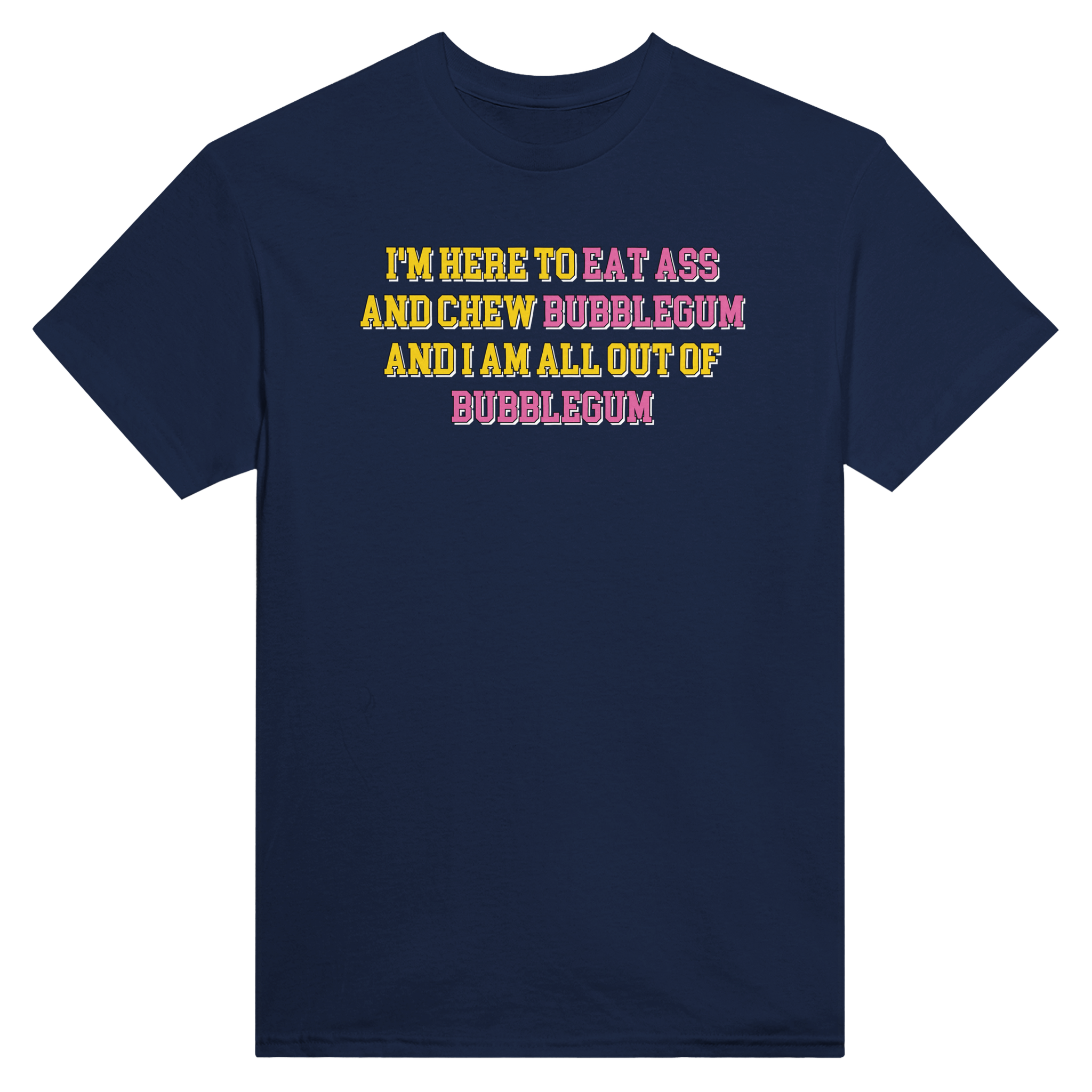 I'm here to eat ass and chew bubblegum and i am all out of bubblegum – morsom t-skjorte fra Køddeklær