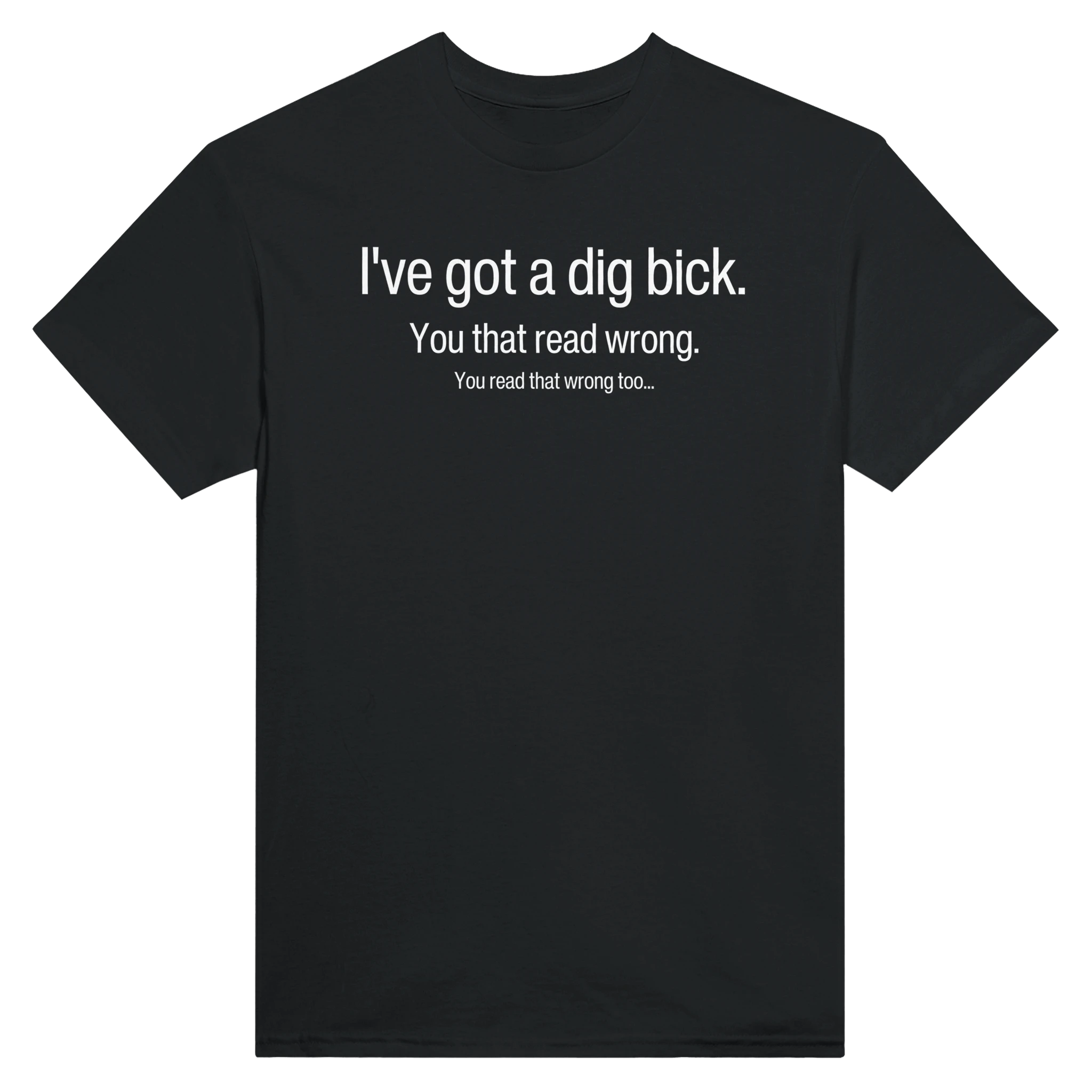 I've got a dig bick. you read that wrong... you read that wrong too... – morsom t-skjorte fra Køddeklær