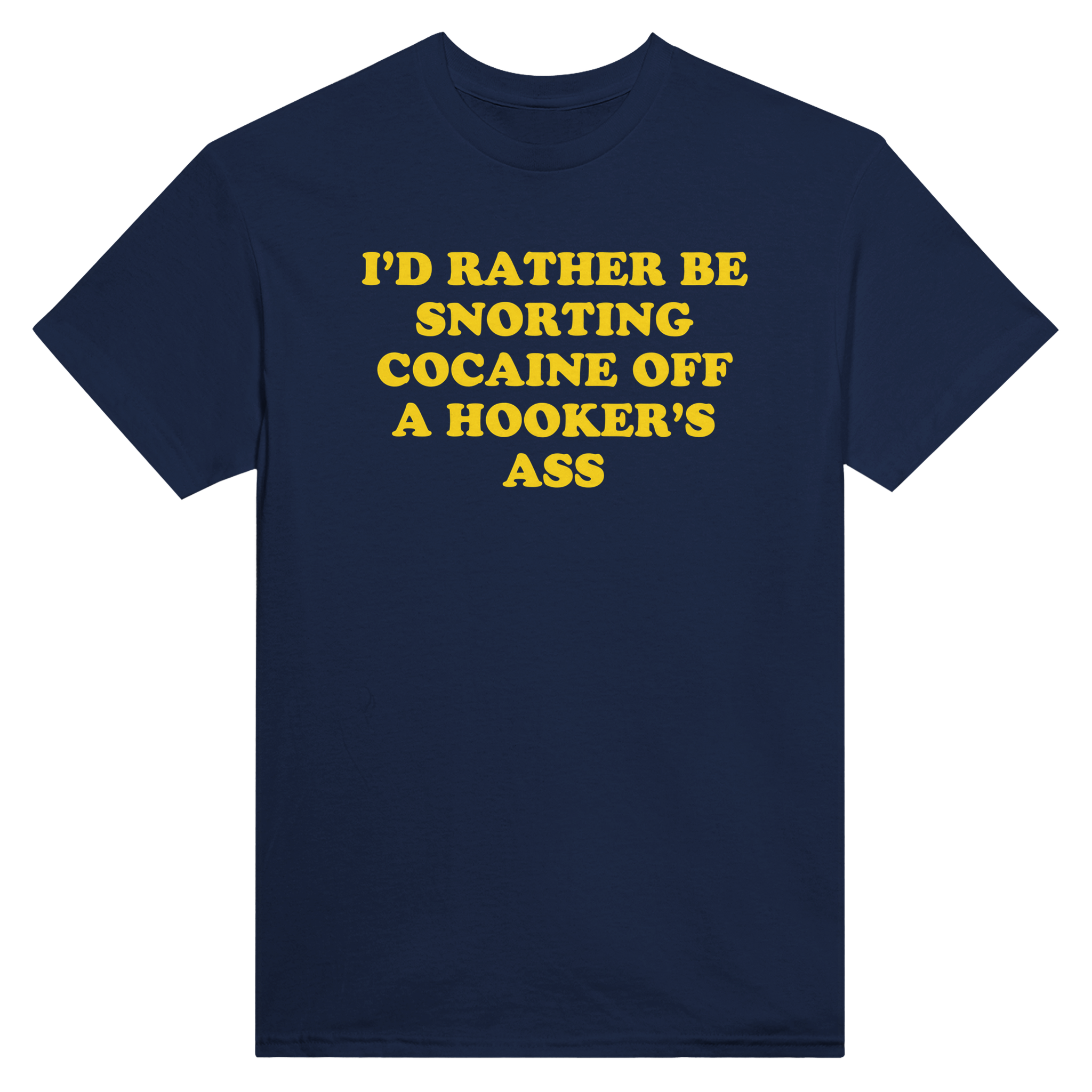 I'd rather be snorting cocaine off a hooker's ass – morsom t-skjorte fra Køddeklær