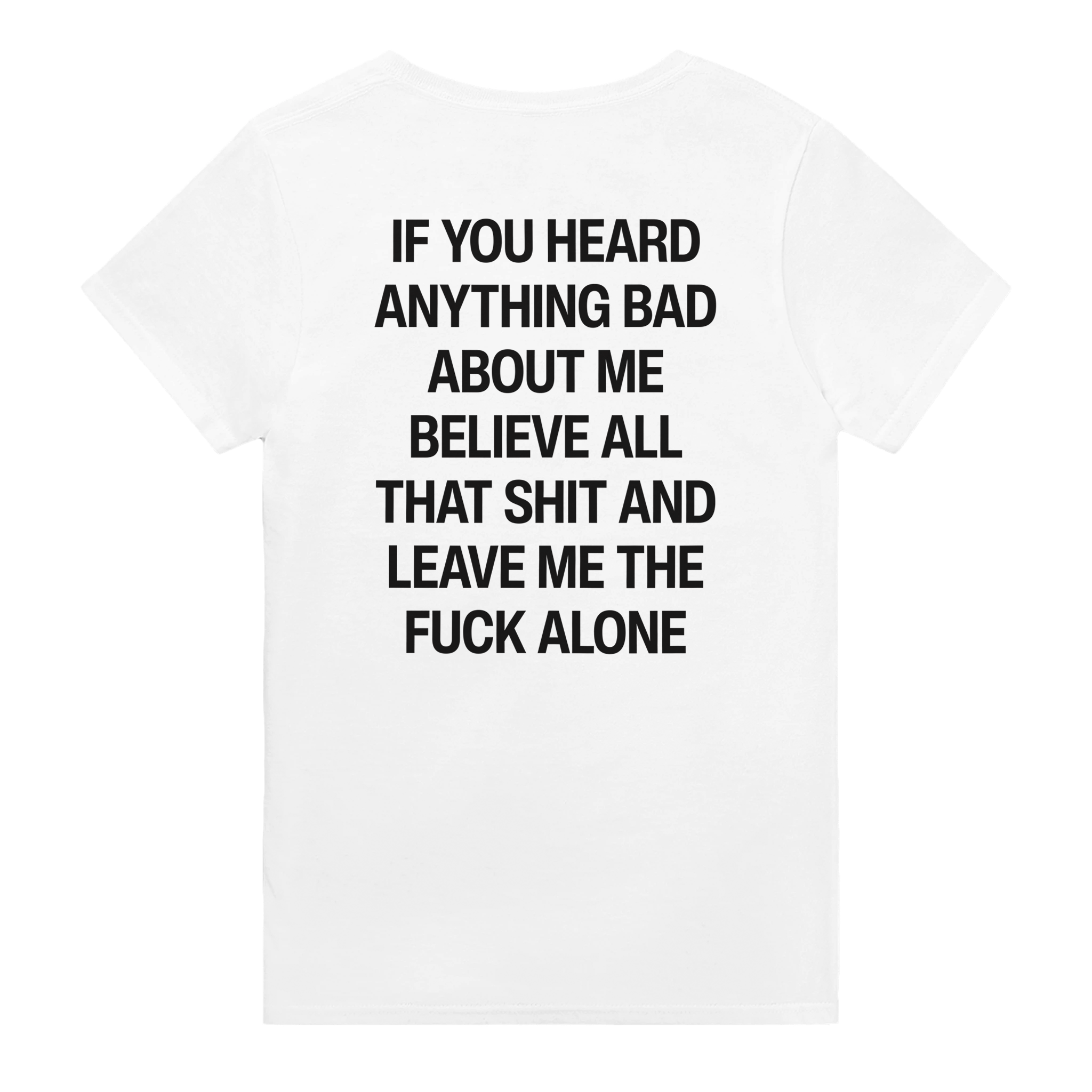 If you heard anything bad about me believe all that shit and leave me the fuck alone – morsom t-skjorte med backprint fra Køddeklær