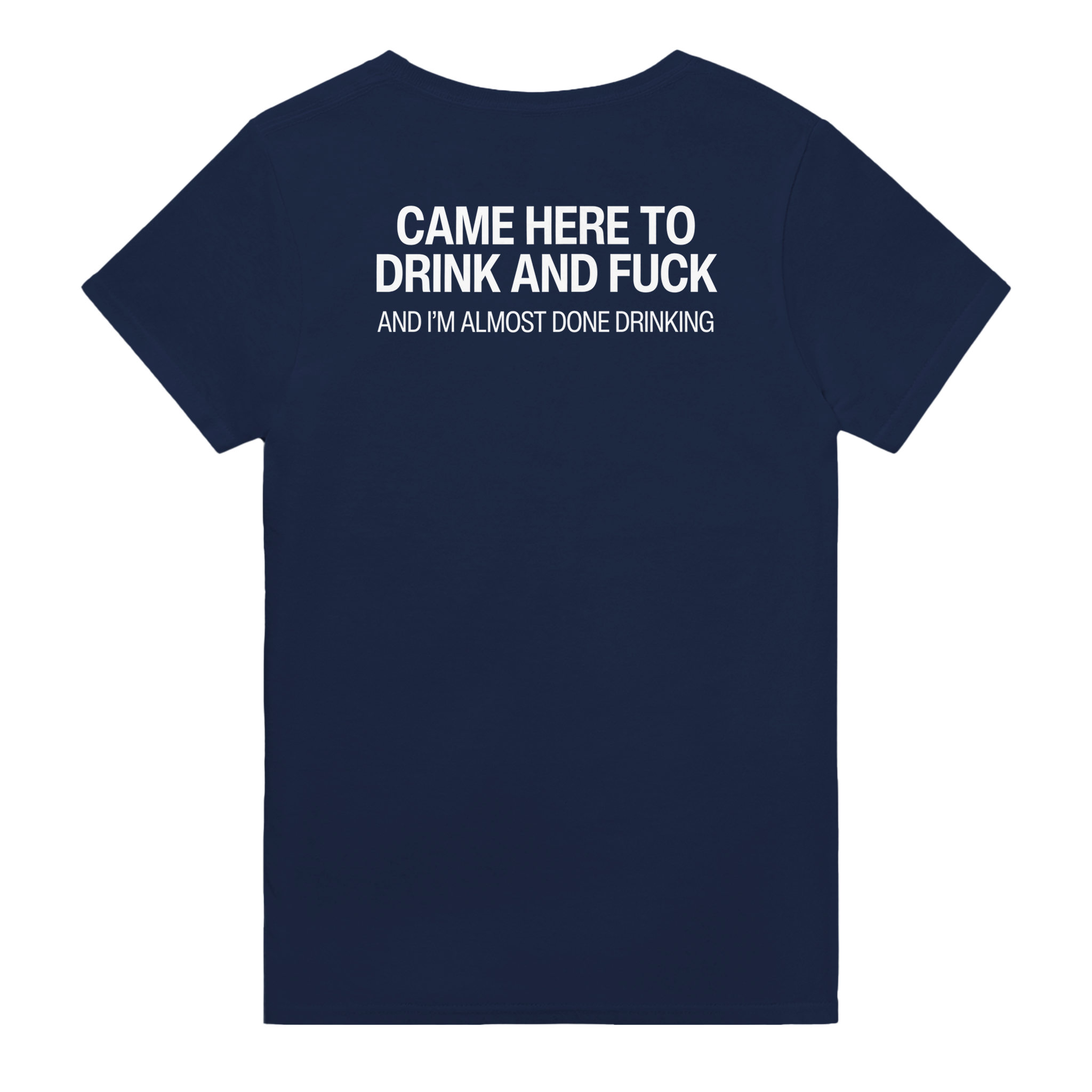 Came here to drink and fuck and i'm almost done drinking – morsom t-skjorte med backprint fra Køddeklær