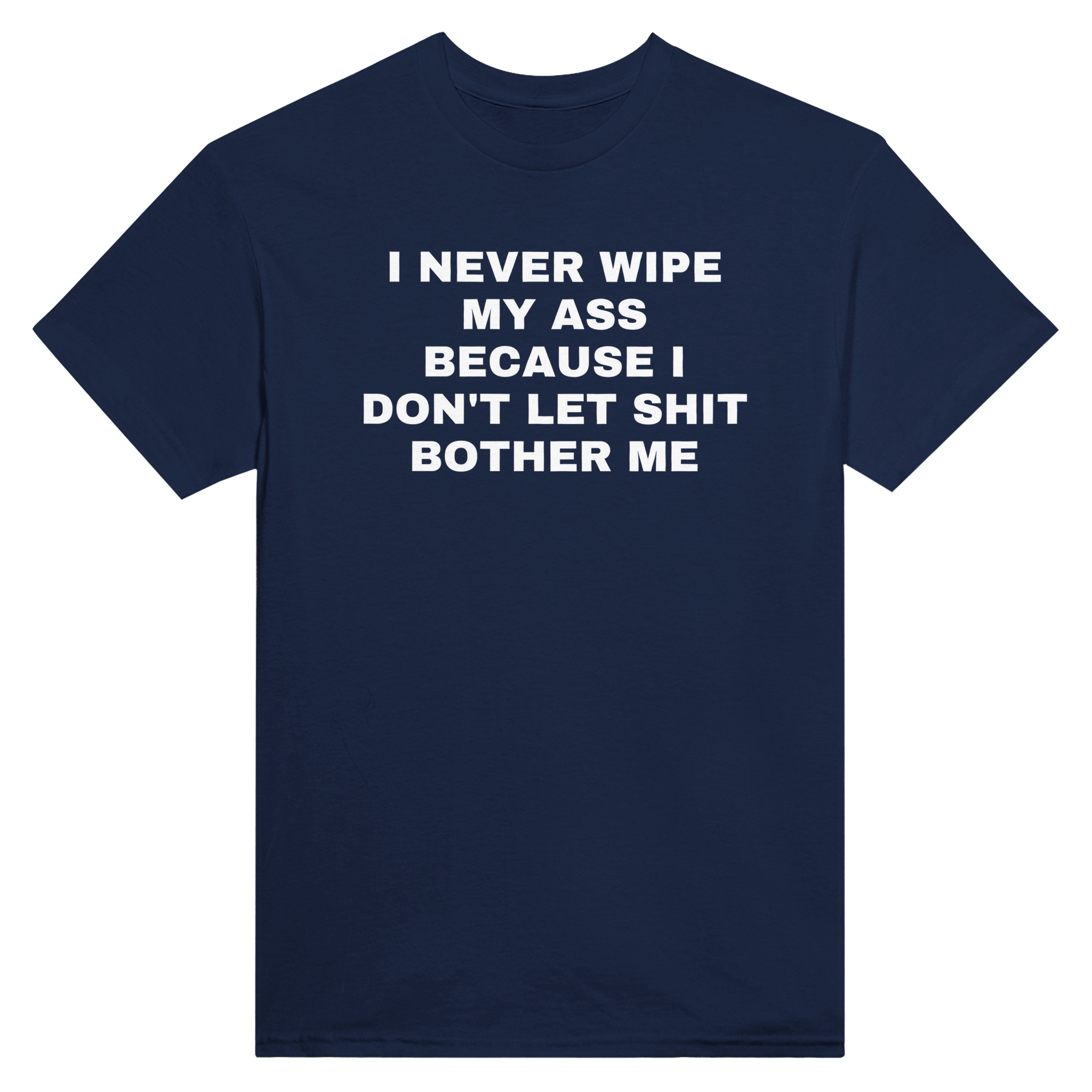 I never wipe my ass because i don't let shit bother me – morsom t-skjorte fra Køddeklær