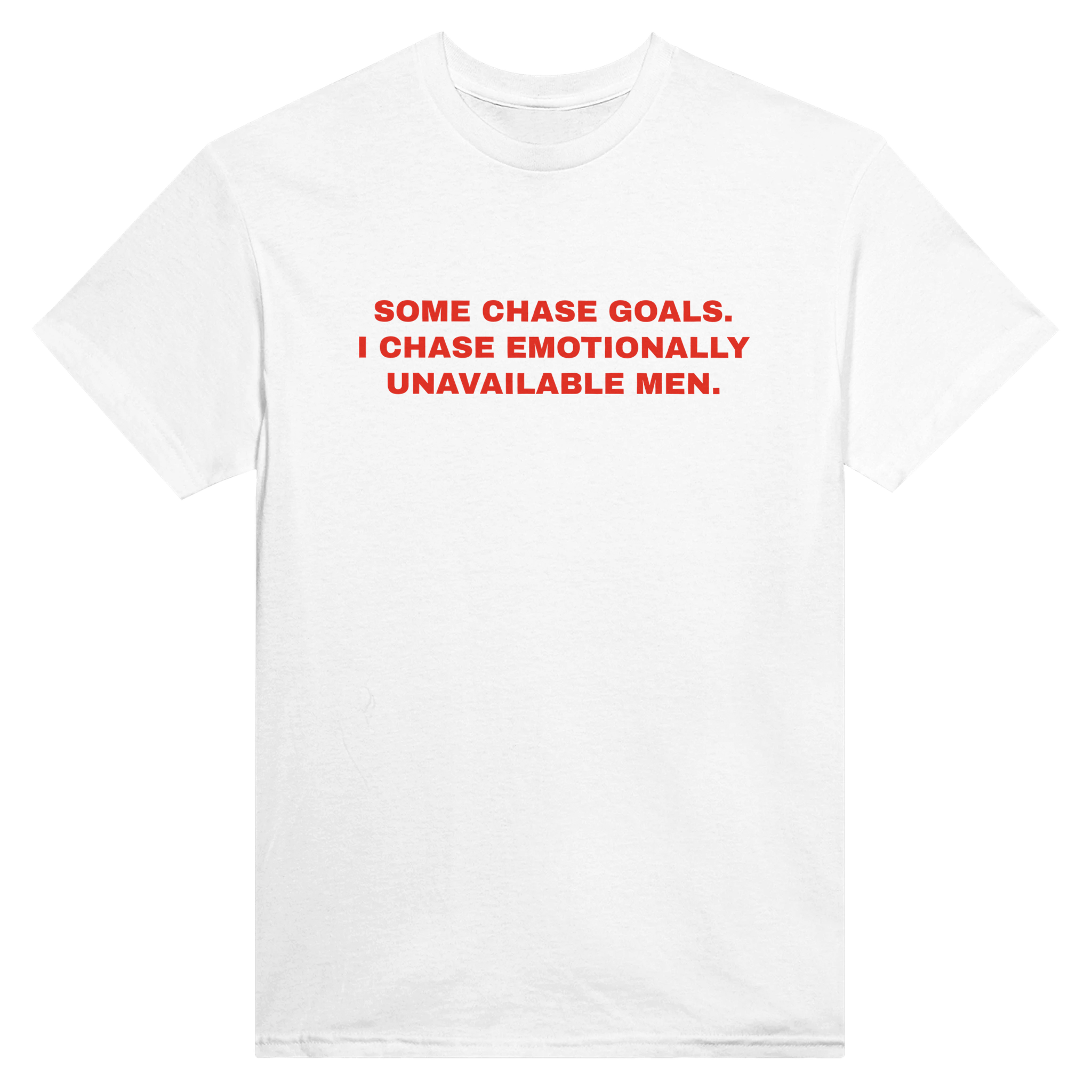 Some chase goals. I chase emotionally unavailable men. – morsom t-skjorte fra Køddeklær