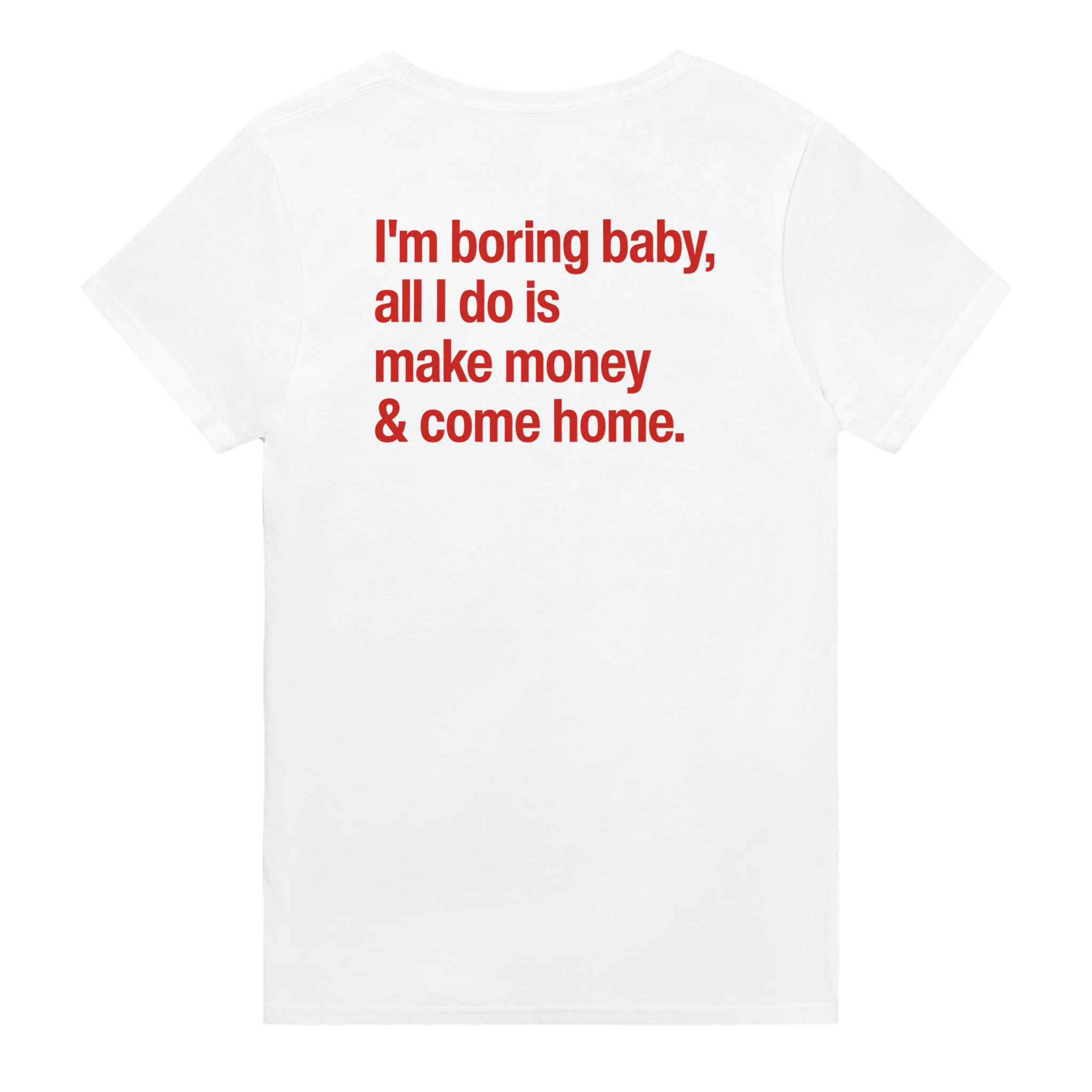 I'm boring baby, all i do is make money & come home – morsom t-skjorte med backprint fra Køddeklær