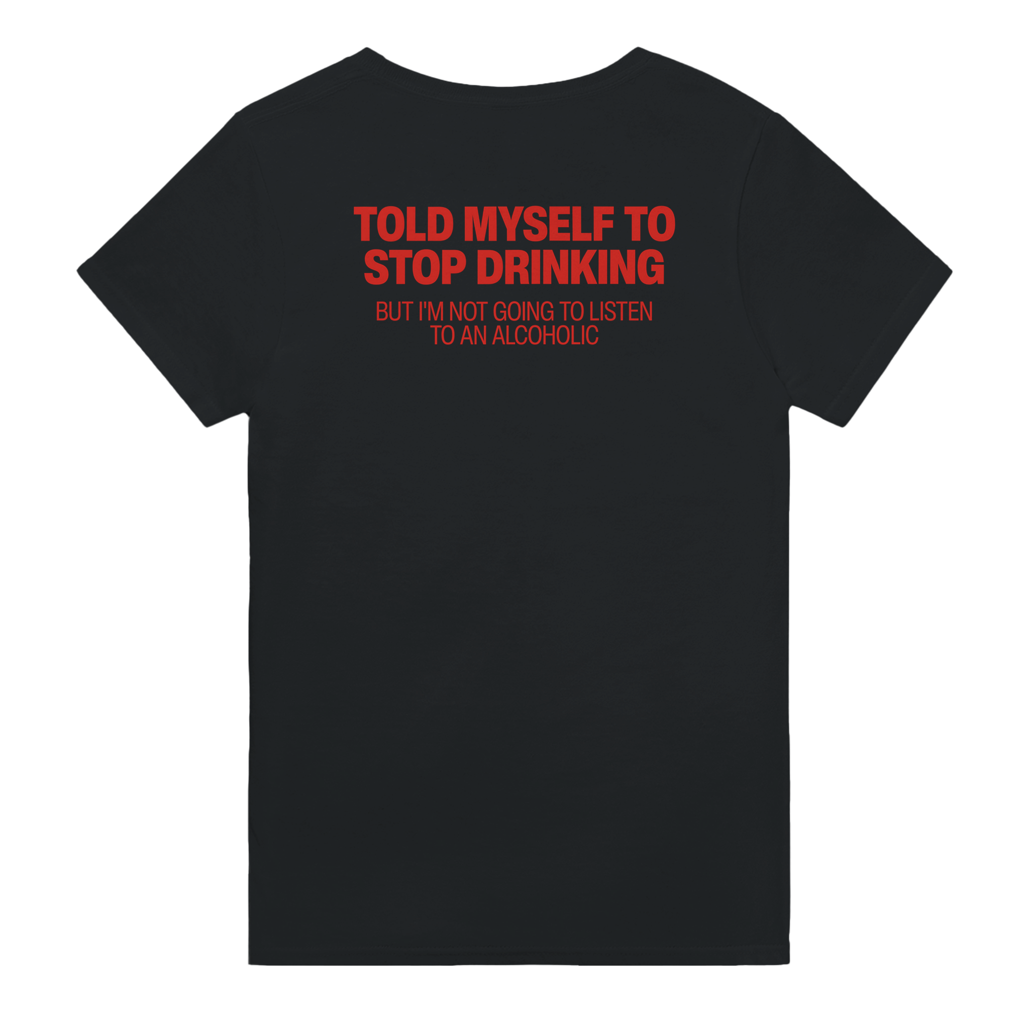 Told myself to stop drinking but i'm not going to listen to an alcoholic – morsom t-skjorte med backprint fra Køddeklær