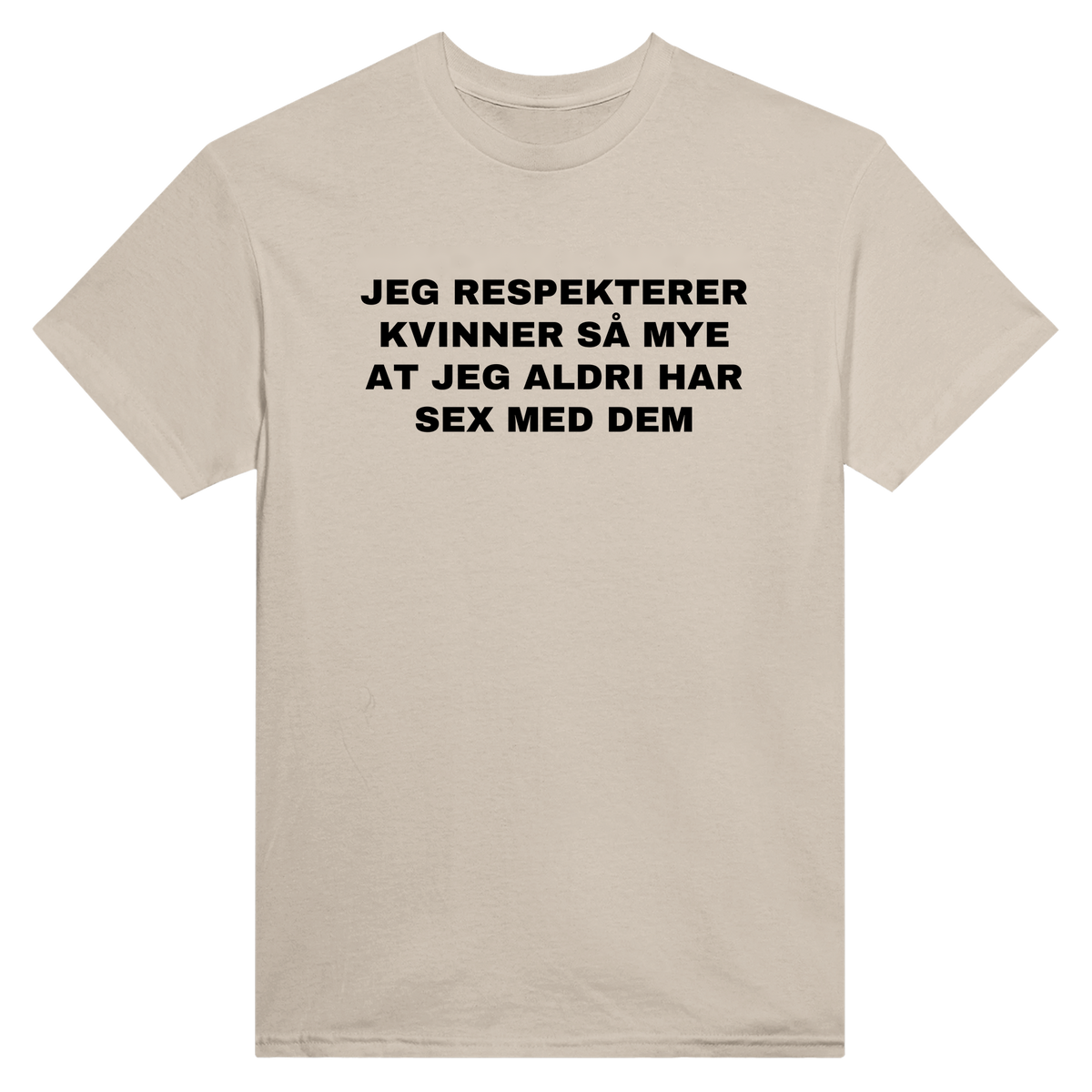 Jeg respekterer kvinner så mye at jeg aldri har sex med dem - t-skjorte – Sand