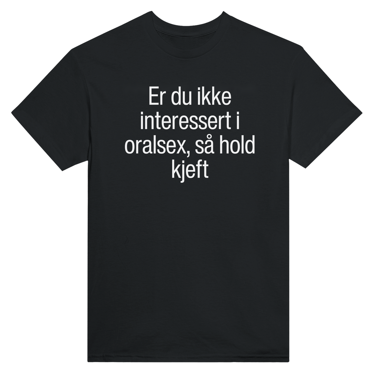 Er du ikke interessert i oralsex, så hold kjeft - t-skjorte – Black