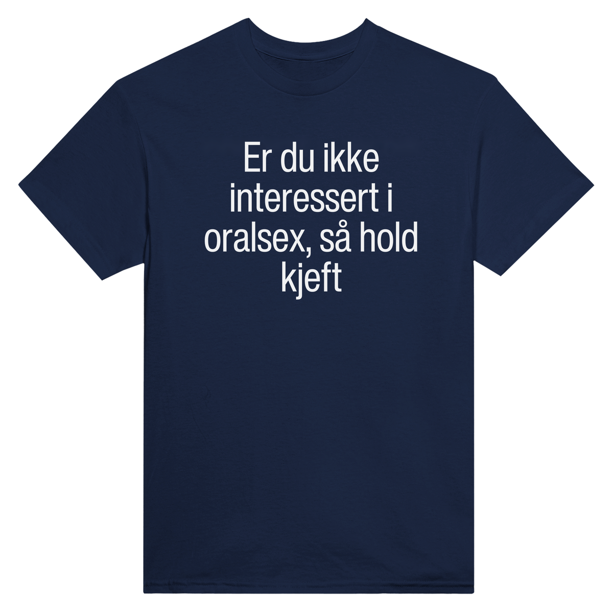 Er du ikke interessert i oralsex, så hold kjeft - t-skjorte – Navy