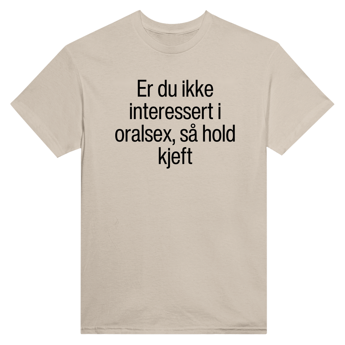 Er du ikke interessert i oralsex, så hold kjeft - t-skjorte – Sand