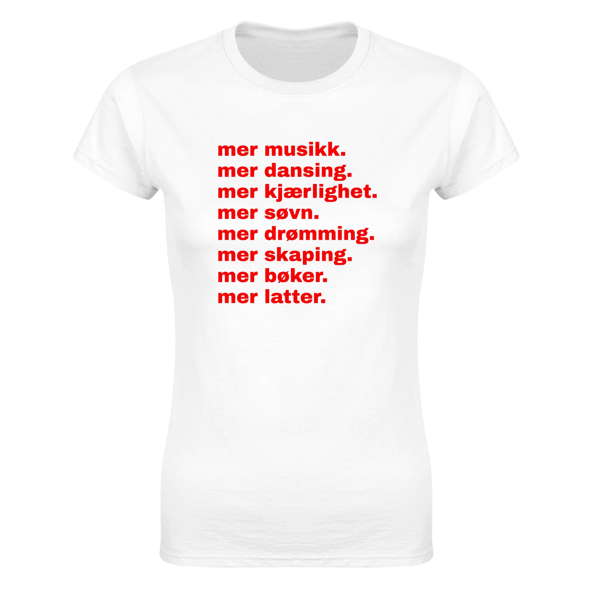 Mer musikk. mer dansing. mer kjærlighet. mer søvn. mer drømming. mer skaping. mer bøker. mer latter - Dame t-skjorte – White