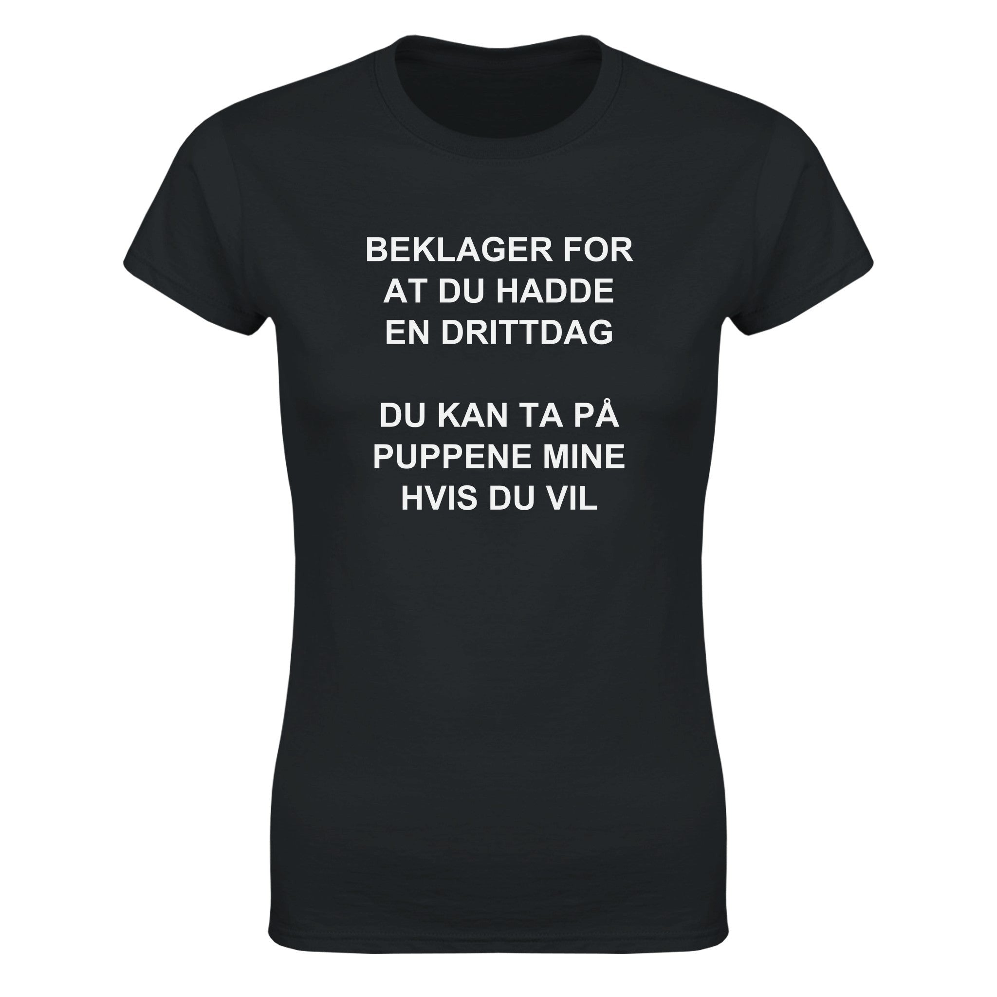 Beklager for at du hadde en drittdag du kan ta på puppene mine hvis du vil - Dame t-skjorte – Black