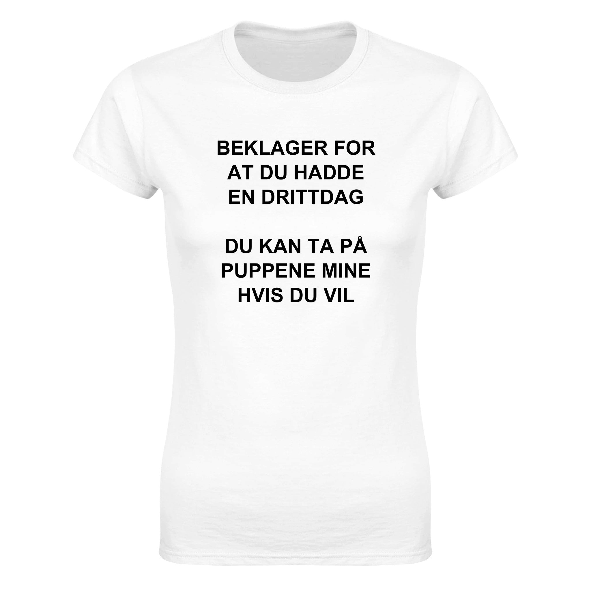 Beklager for at du hadde en drittdag du kan ta på puppene mine hvis du vil - Dame t-skjorte – White