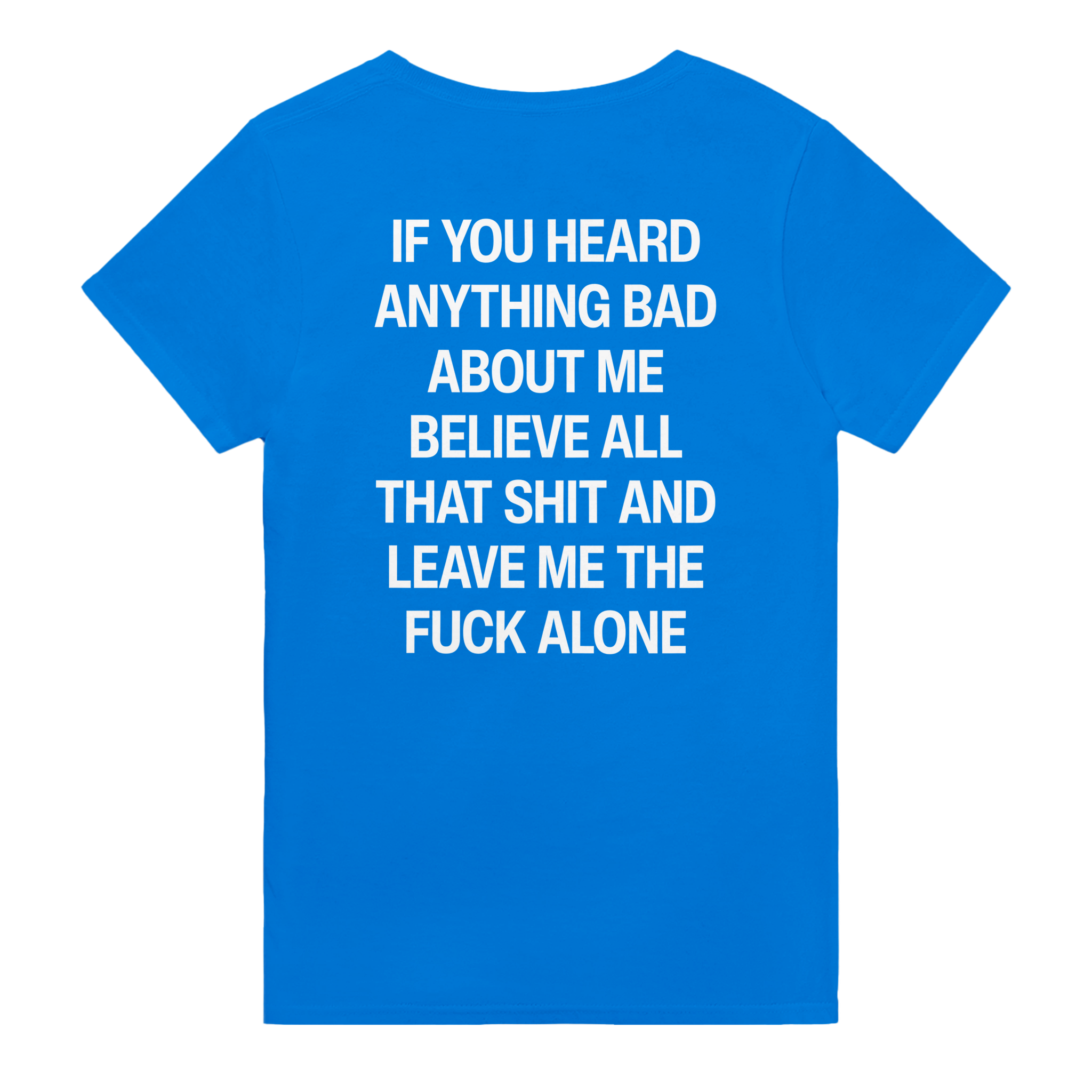 If you heard anything bad about me believe all that shit and leave me the fuck alone – morsom t-skjorte med backprint fra Køddeklær