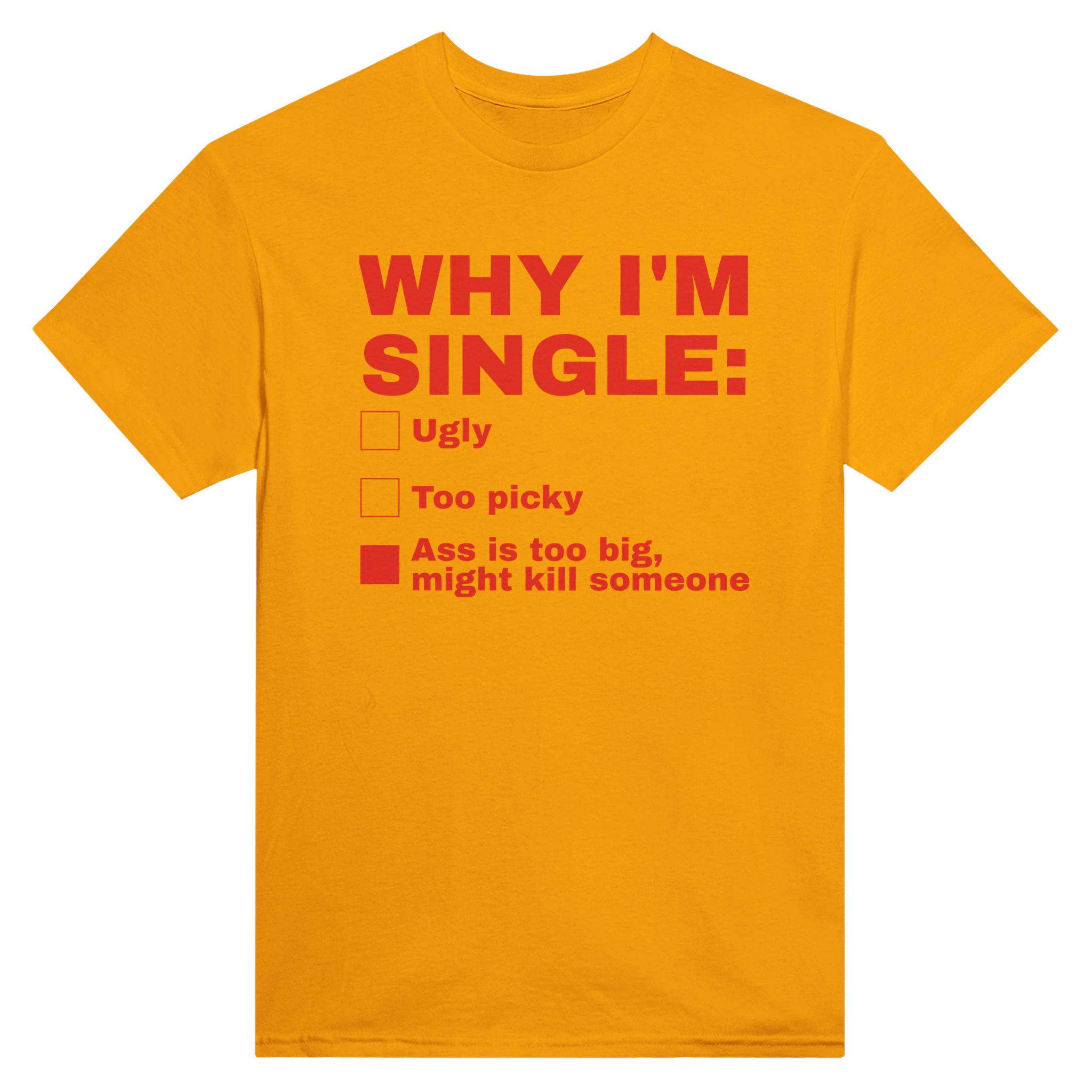 Why I'm single: ass is too big, might kill someone – morsom t-skjorte fra Køddeklær
