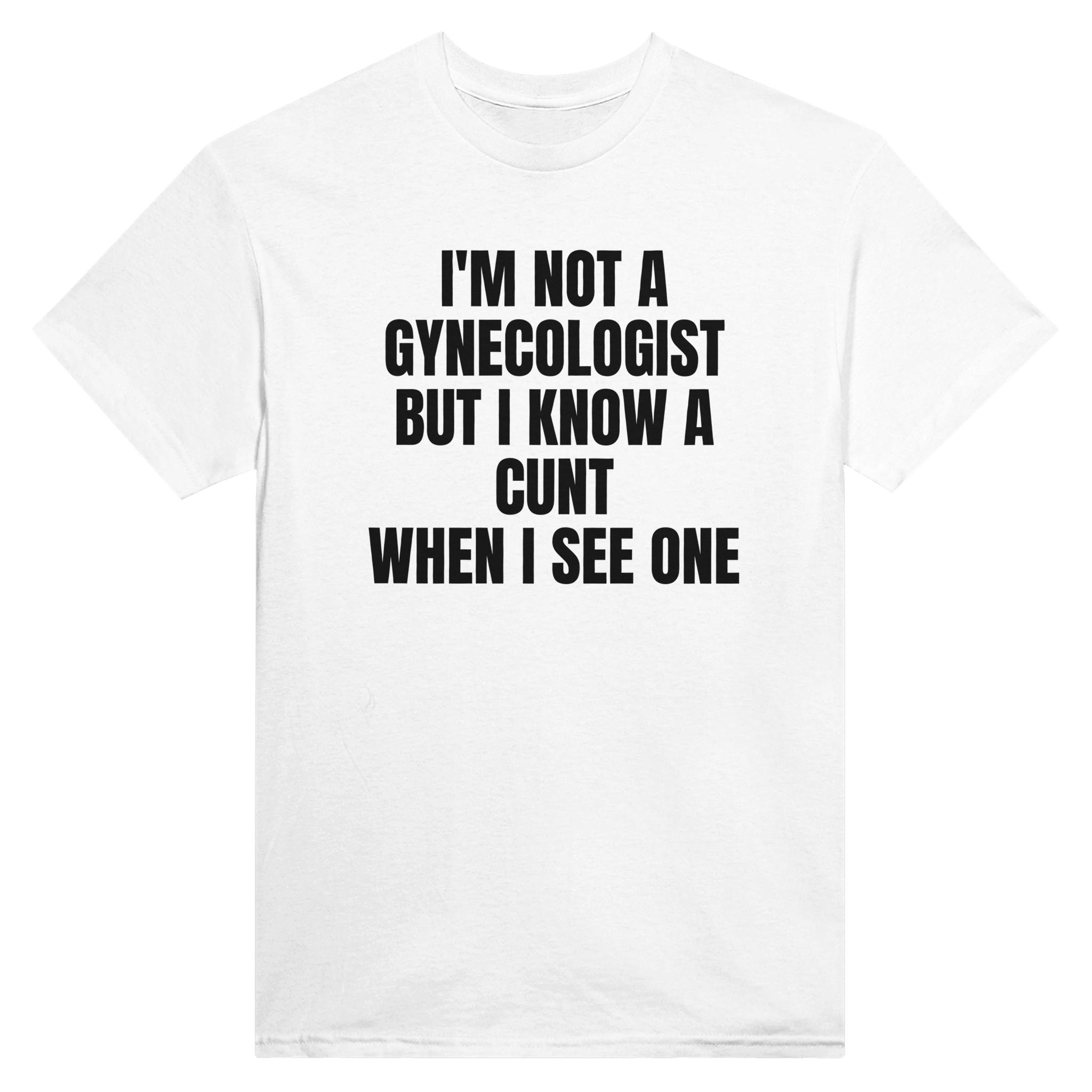 I'm not a gynecologist but i know a cunt when i see one – morsom t-skjorte fra Køddeklær