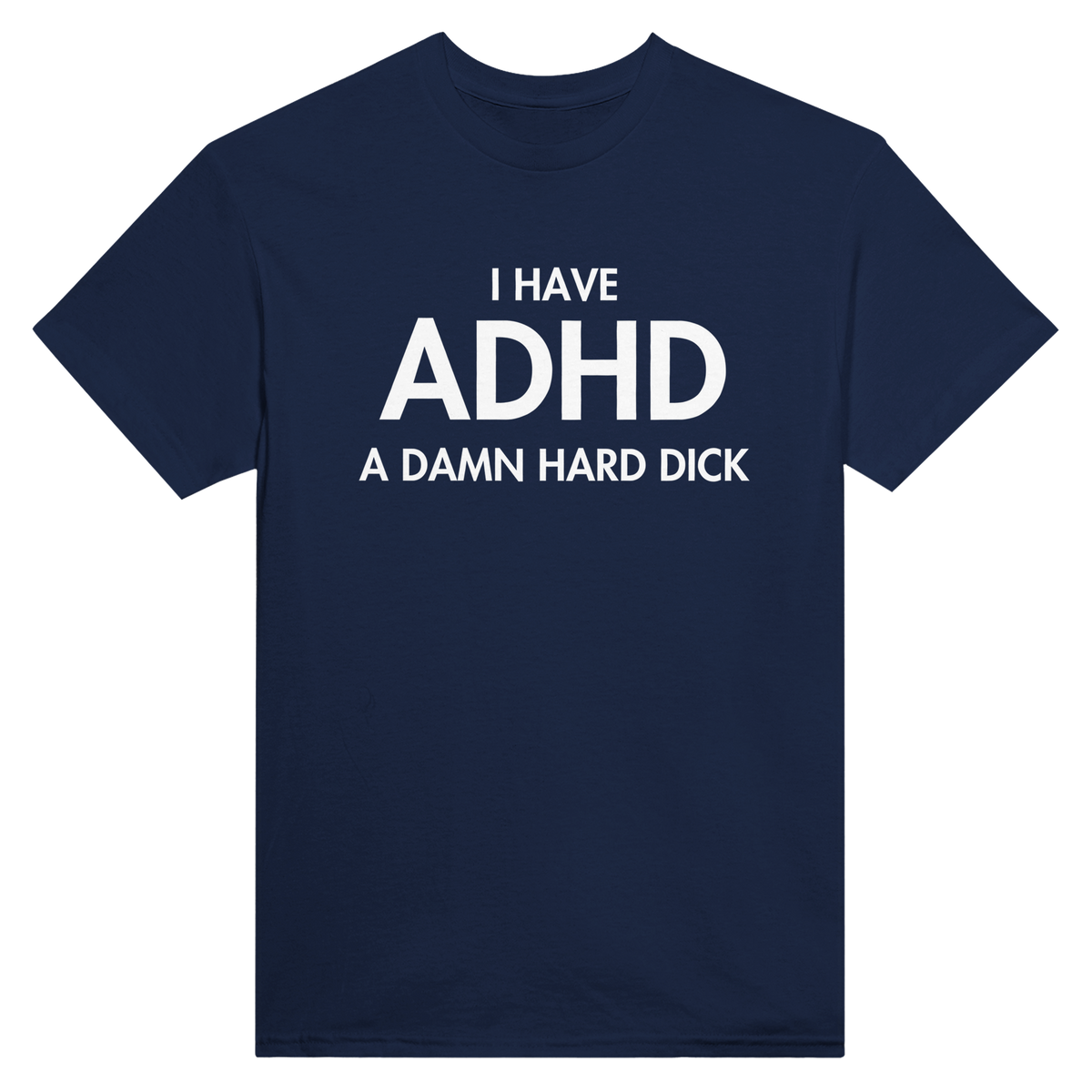 I have ADHD a damn hard dick – morsom t-skjorte fra Køddeklær