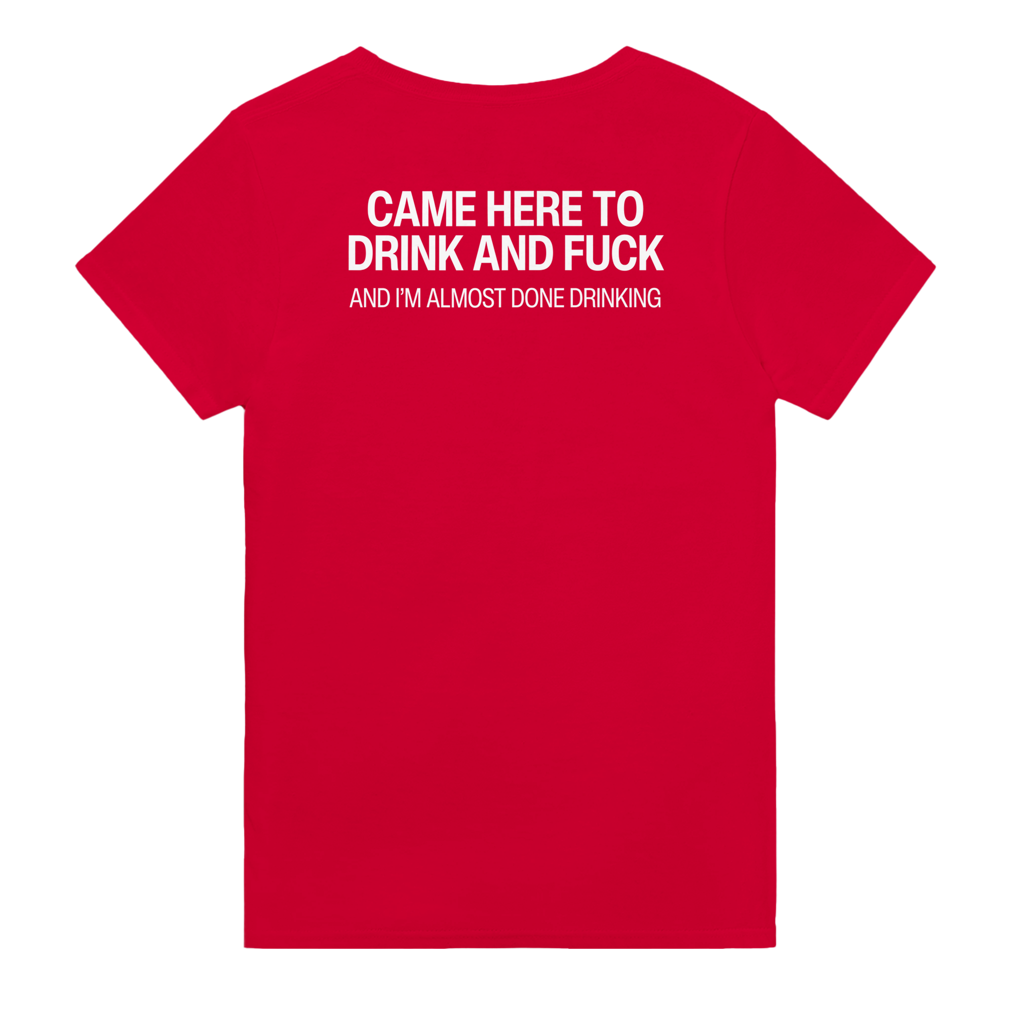 Came here to drink and fuck and i'm almost done drinking – morsom t-skjorte med backprint fra Køddeklær