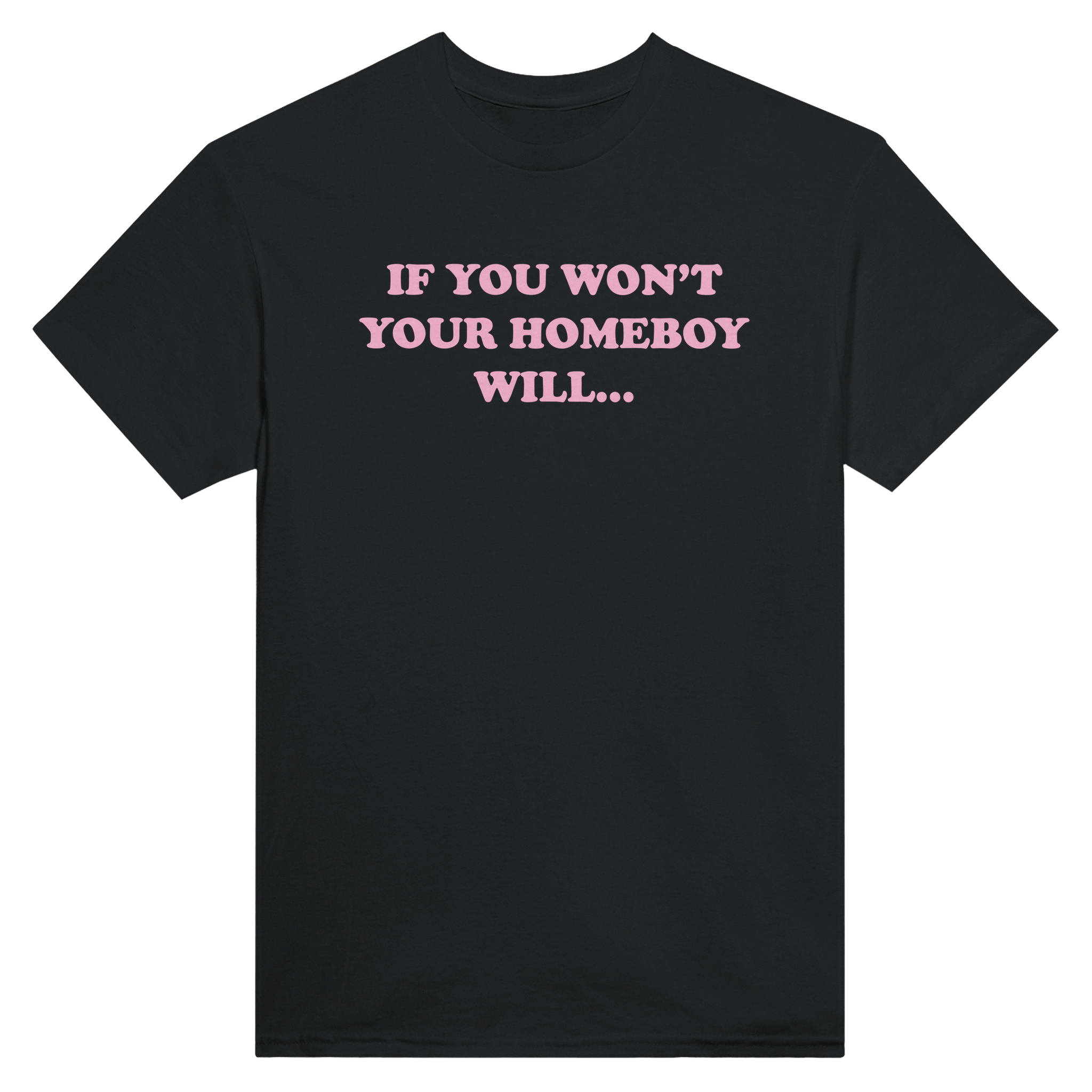 If you won't your homeboy will... – morsom t-skjorte fra Køddeklær